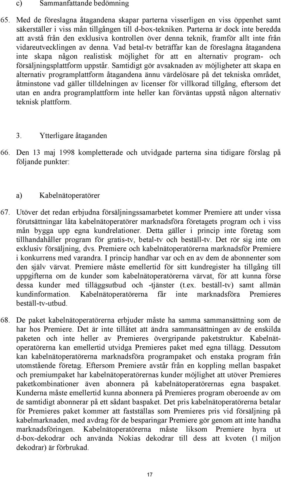 Vad betal-tv beträffar kan de föreslagna åtagandena inte skapa någon realistisk möjlighet för att en alternativ program- och försäljningsplattform uppstår.