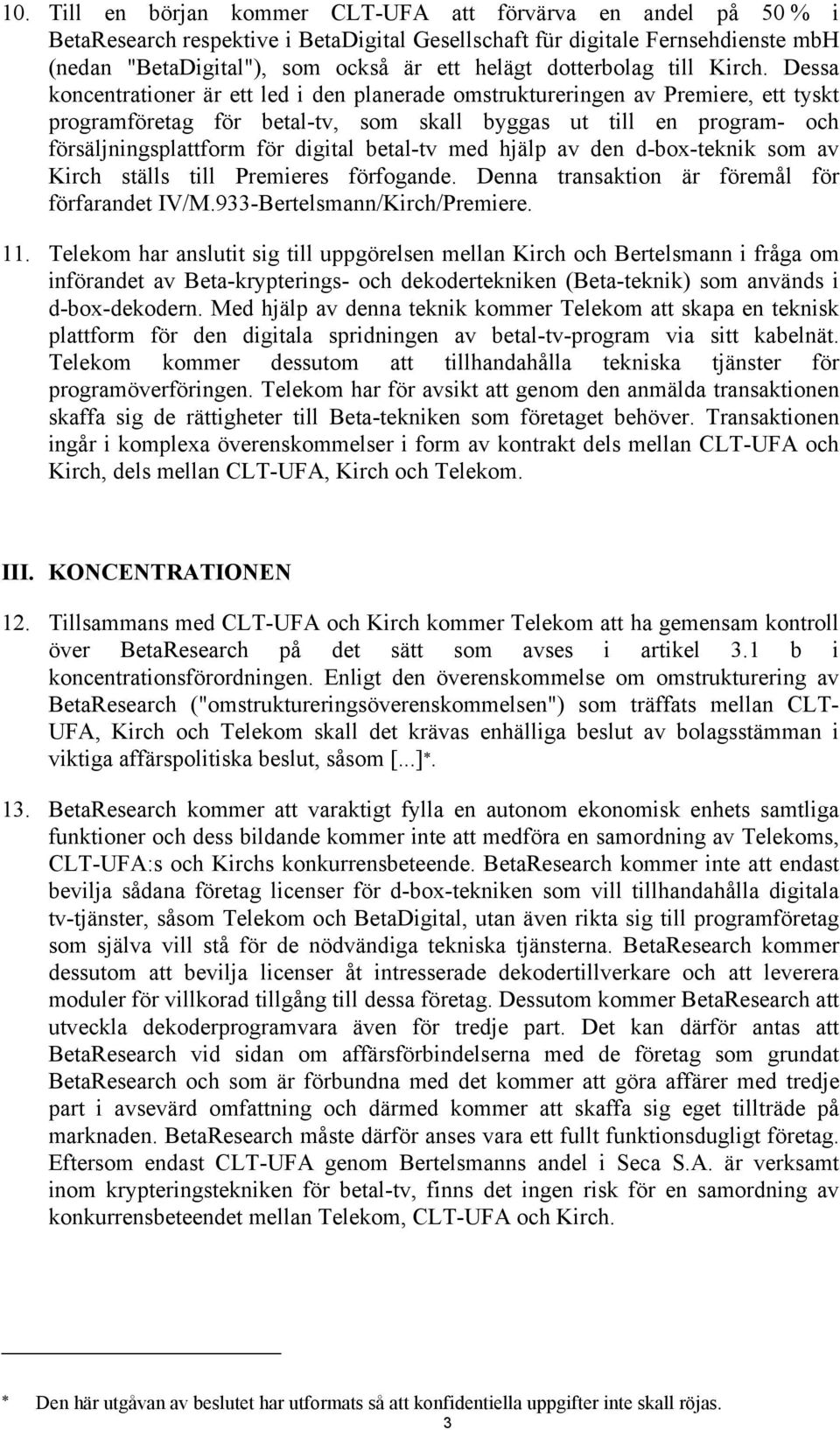 Dessa koncentrationer är ett led i den planerade omstruktureringen av Premiere, ett tyskt programföretag för betal-tv, som skall byggas ut till en program- och försäljningsplattform för digital