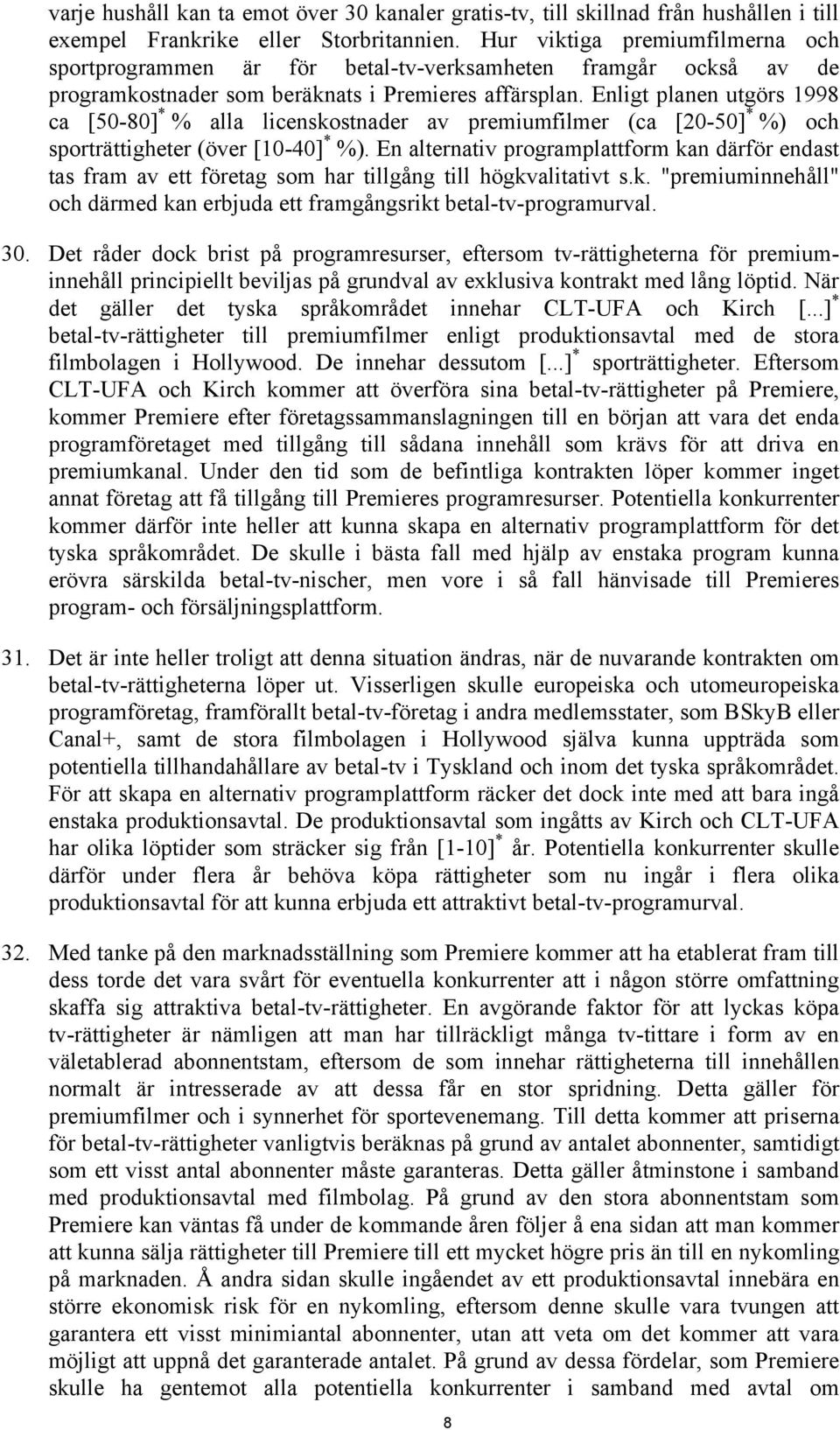 Enligt planen utgörs 1998 ca [50-80] * % alla licenskostnader av premiumfilmer (ca [20-50] * %) och sporträttigheter (över [10-40] * %).