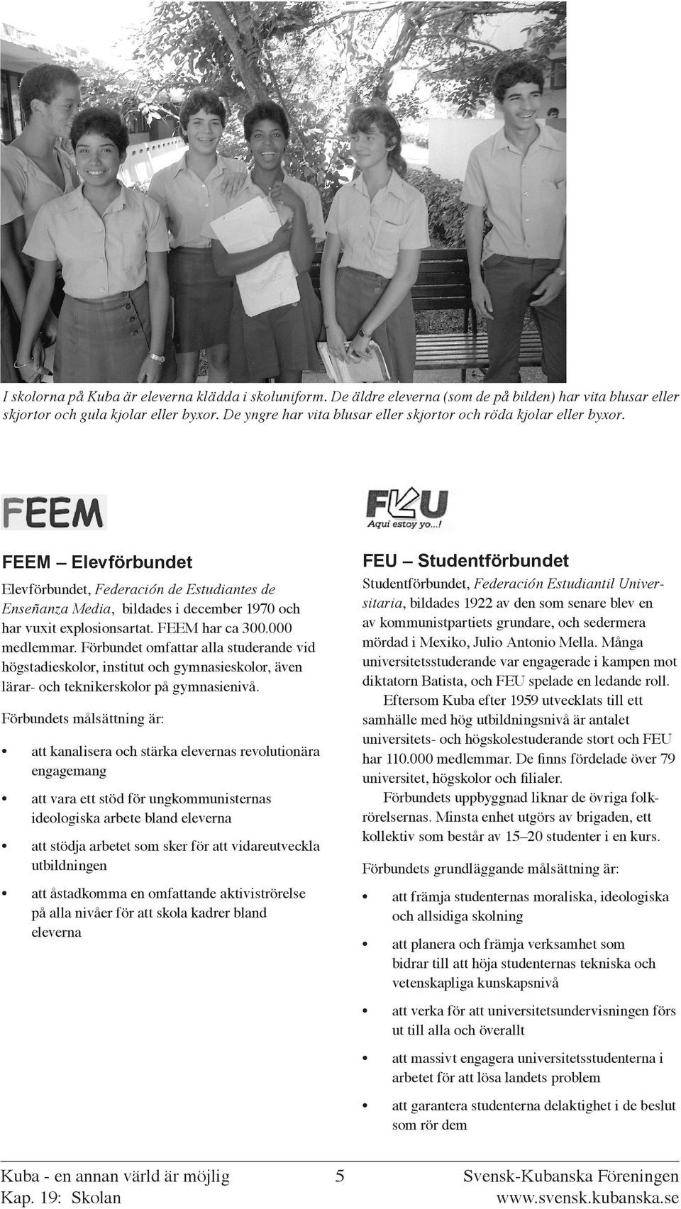 FEEM Elevförbundet Elevförbundet, Federación de Estudiantes de Enseñanza Media, bildades i december 1970 och har vuxit explosionsartat. FEEM har ca 300.000 medlemmar.