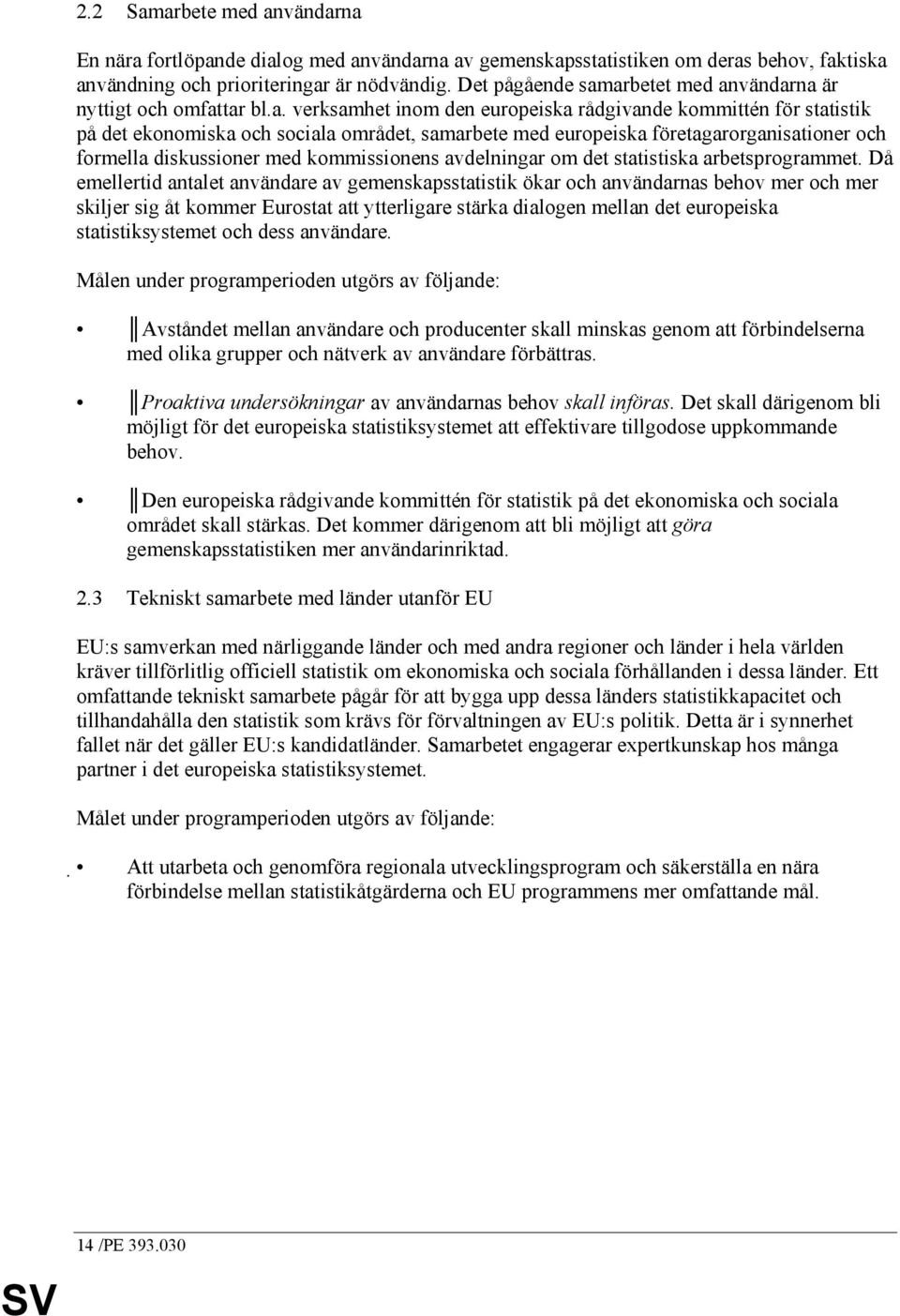 arbetet med användarna är nyttigt och omfattar bl.a. verksamhet inom den europeiska rådgivande kommittén för statistik på det ekonomiska och sociala området, samarbete med europeiska