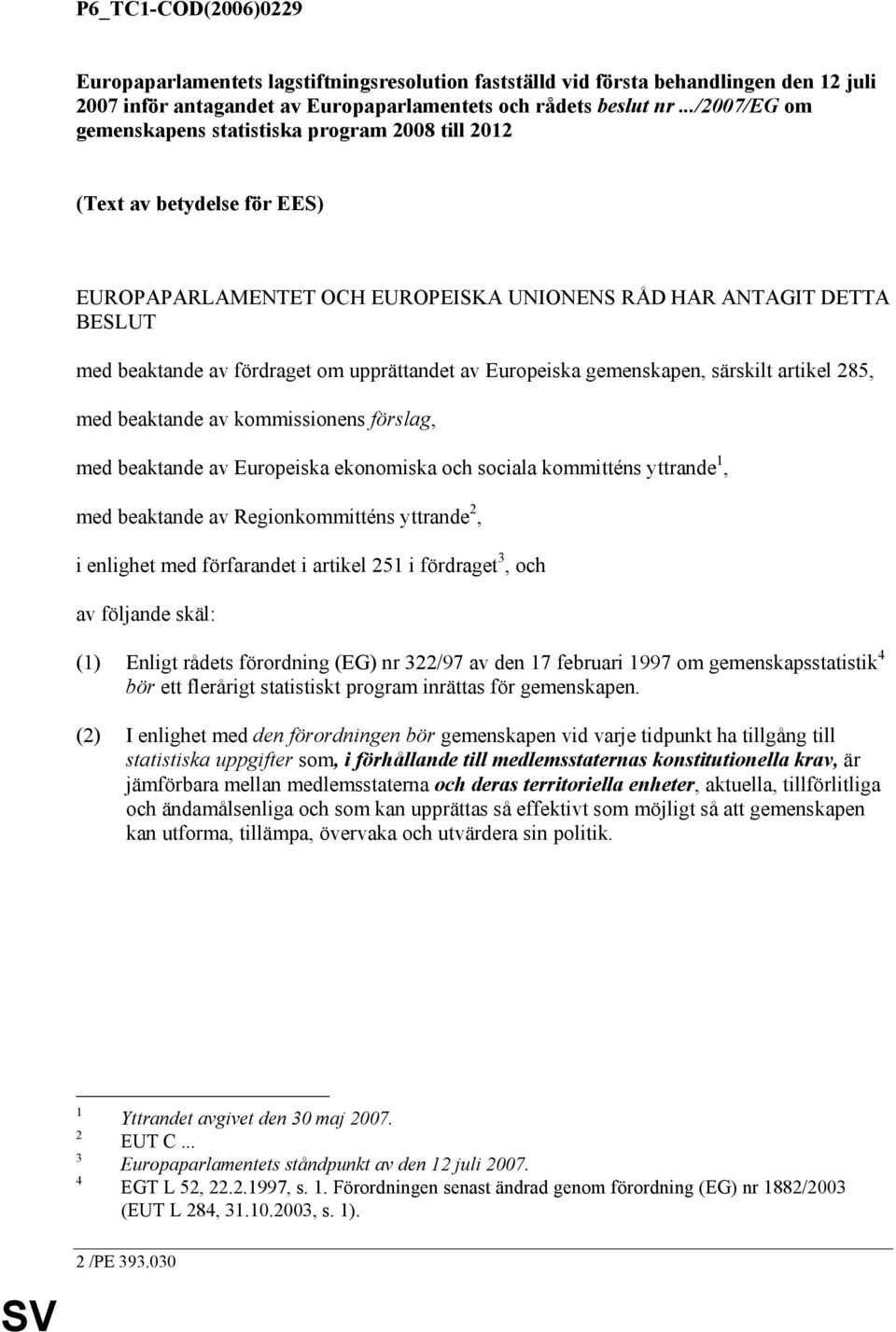 upprättandet av Europeiska gemenskapen, särskilt artikel 285, med beaktande av kommissionens förslag, med beaktande av Europeiska ekonomiska och sociala kommitténs yttrande 1, med beaktande av