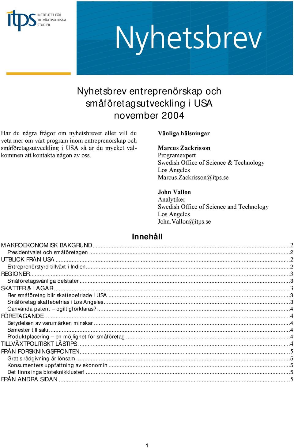 se John Vallon Analytiker Swedish Office of Science and Technology Los Angeles John.Vallon@itps.se Innehåll MAKROEKONOMISK BAKGRUND...2 Presidentvalet och småföretagen...2 UTBLICK FRÅN USA.