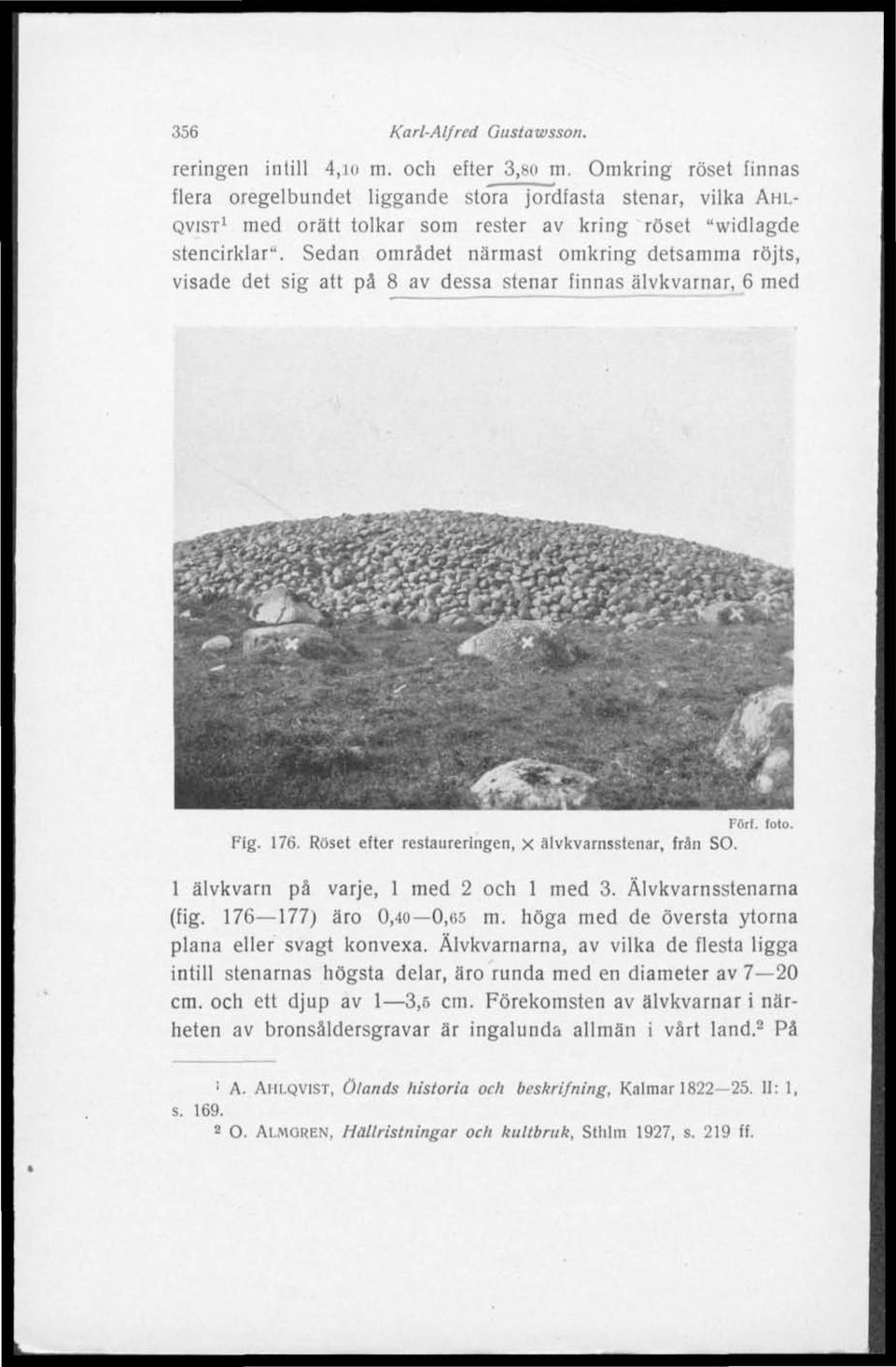 Sedan området närmast omkring detsamma röjts, visade det sig att på 8 av dessa stenar finnas älvkvarnar, 6 med Fört. foto. Fig. 176. Roset efter restaureringen, x älvkvarnsstenar, från SO.