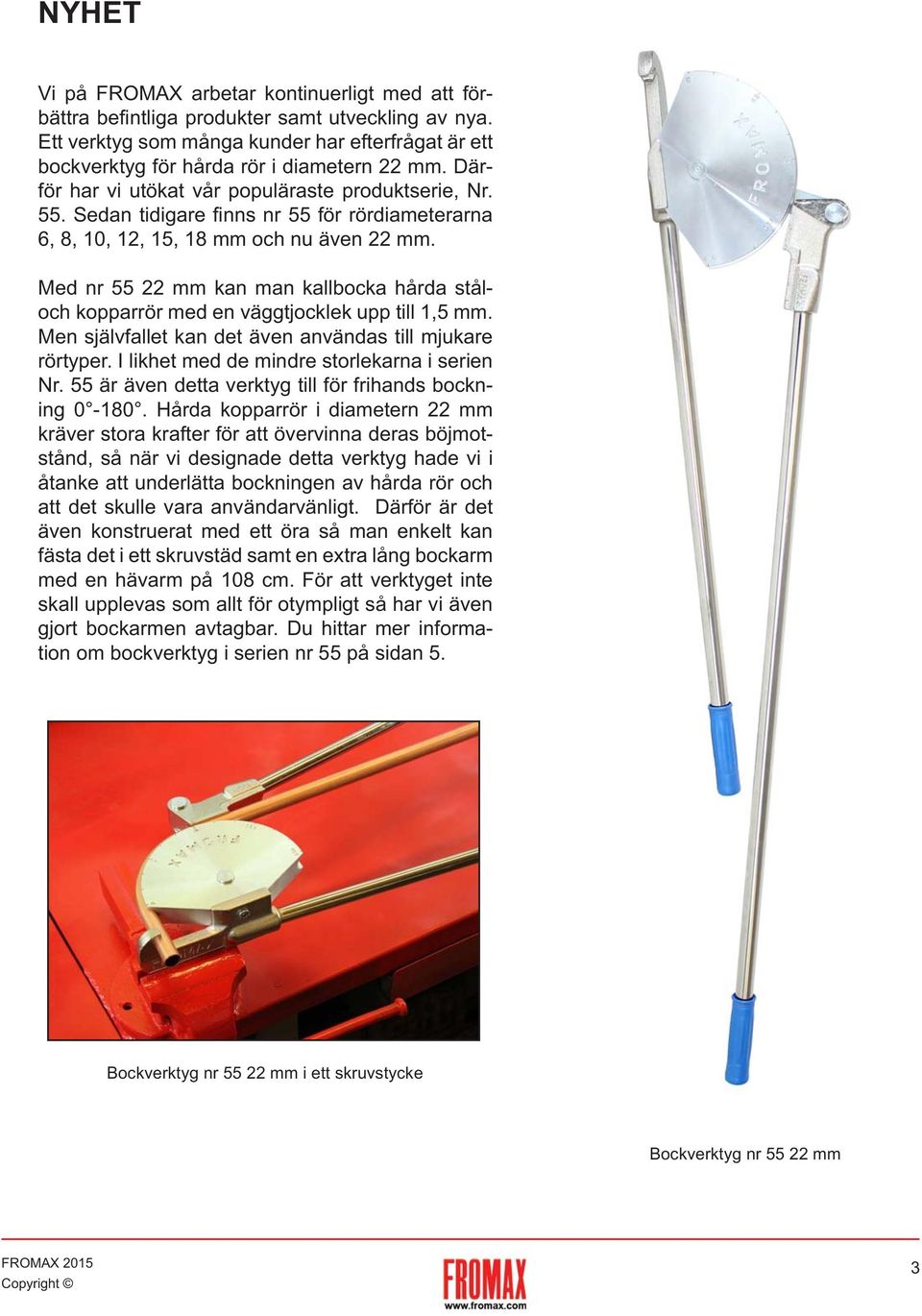 Med nr 55 22 mm kan man kallbocka hårda ståloch kopparrör med en väggtjocklek upp till 1,5 mm. Men självfallet kan det även användas till mjukare rörtyper.