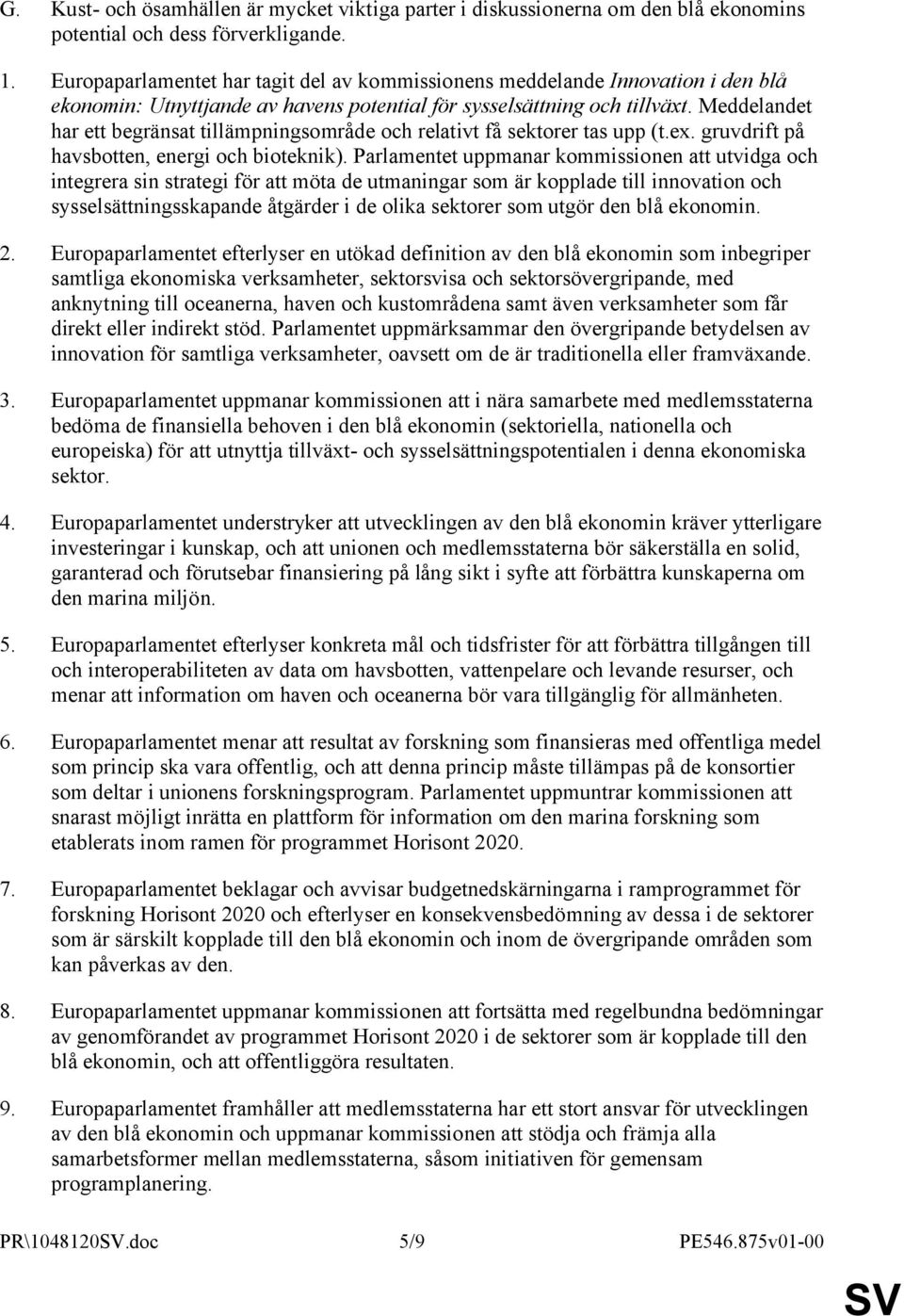 Meddelandet har ett begränsat tillämpningsområde och relativt få sektorer tas upp (t.ex. gruvdrift på havsbotten, energi och bioteknik).