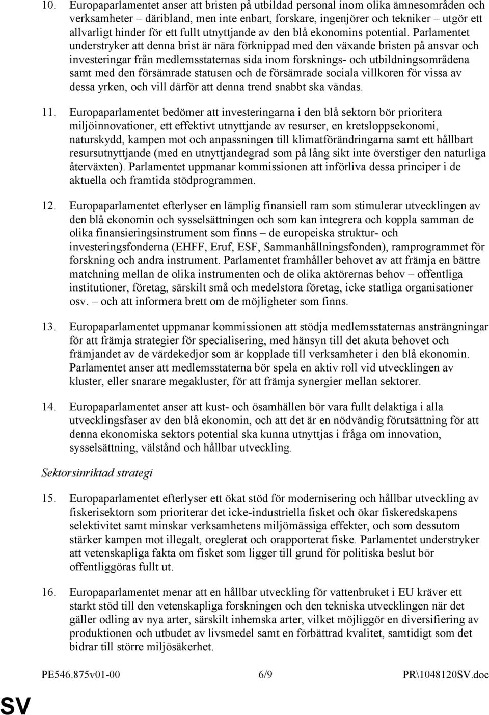 Parlamentet understryker att denna brist är nära förknippad med den växande bristen på ansvar och investeringar från medlemsstaternas sida inom forsknings- och utbildningsområdena samt med den