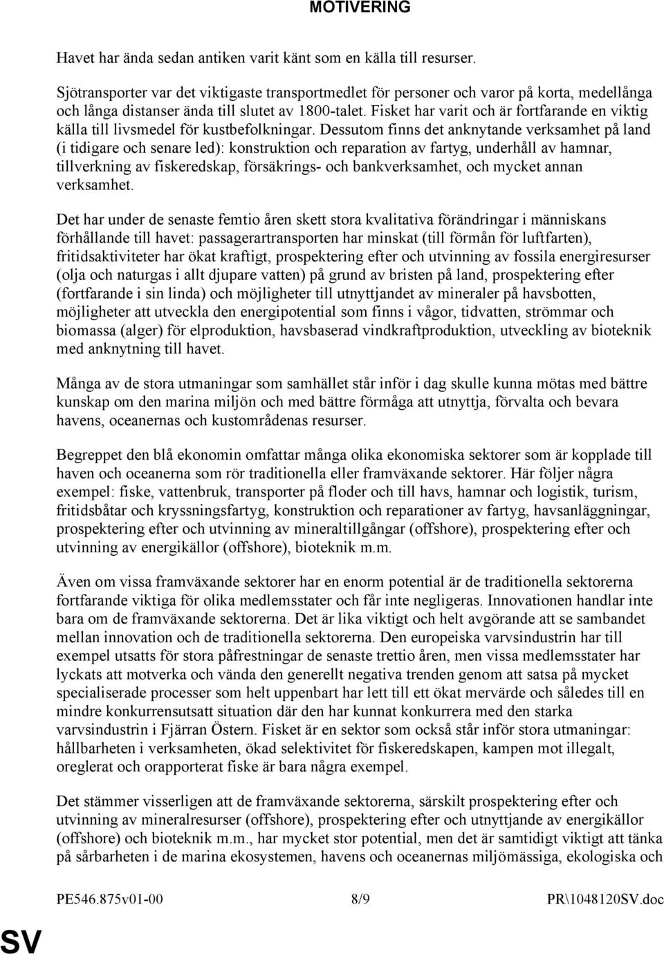 Fisket har varit och är fortfarande en viktig källa till livsmedel för kustbefolkningar.