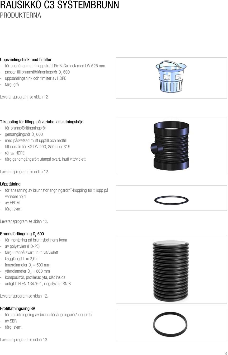 DN 200, 250 eller 315 - rör av HDPE - färg genomgångsrör: utanpå svart, inuti vitt/violett Leveransprogram, se sidan 12.