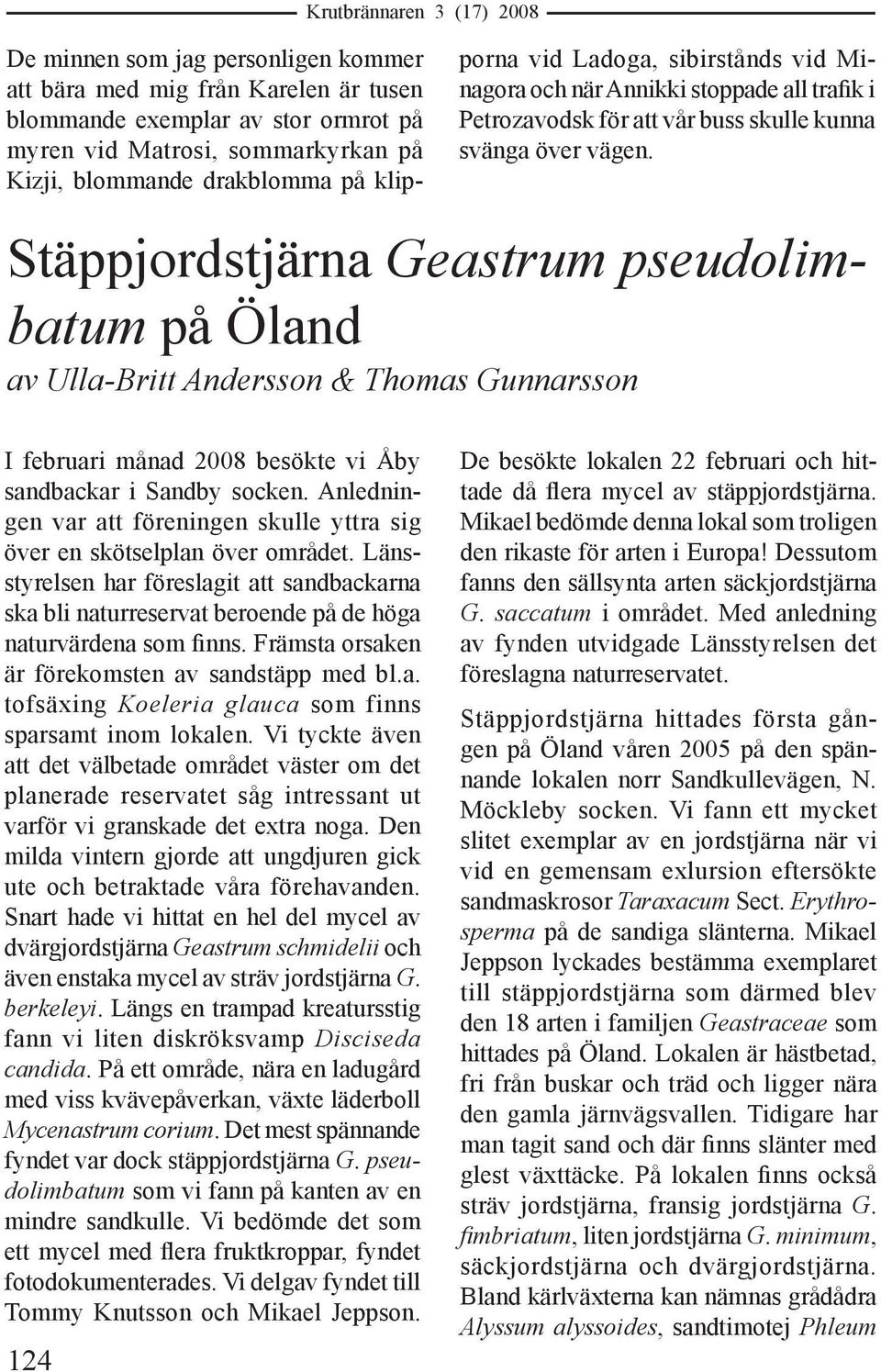 Stäppjordstjärna Geastrum pseudolimbatum på Öland av Ulla-Britt Andersson & Thomas Gunnarsson I februari månad 2008 besökte vi Åby sandbackar i Sandby socken.
