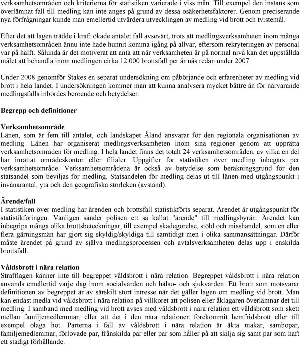 Efter det att lagen trädde i kraft ökade antalet fall avsevärt, trots att medlingsverksamheten inom många verksamhetsområden ännu inte hade hunnit komma igång på allvar, eftersom rekryteringen av