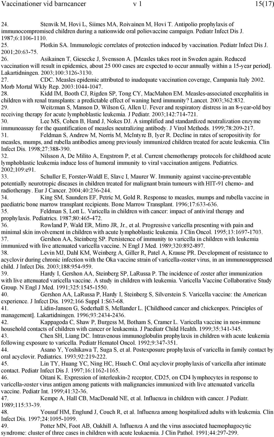 [Measles takes root in Sweden again. Reduced vaccination will result in epidemics, about 25 000 cases are expected to occur annually within a 15-year period]. Lakartidningen. 2003;100:3126-3130. 27.