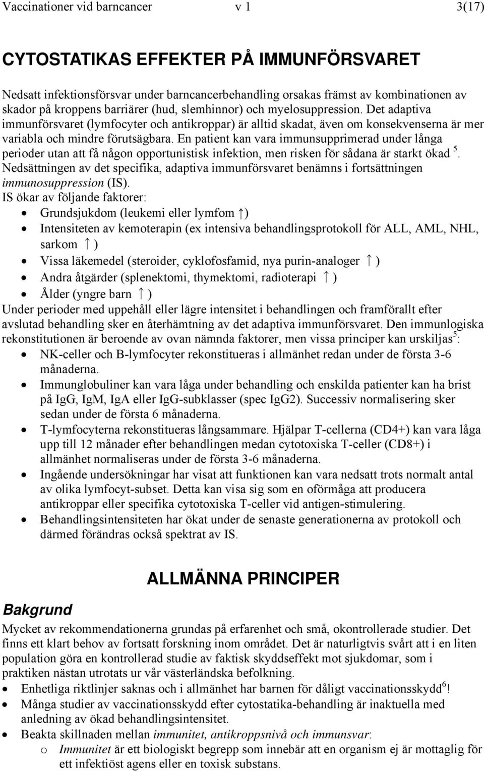 En patient kan vara immunsupprimerad under långa perioder utan att få någon opportunistisk infektion, men risken för sådana är starkt ökad 5.
