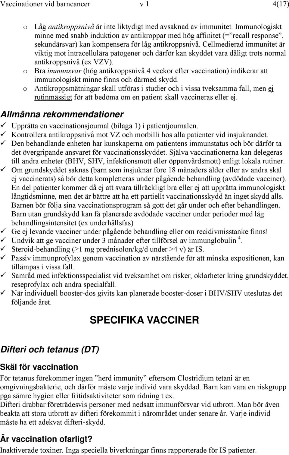 Cellmedierad immunitet är viktig mot intracellulära patogener och därför kan skyddet vara dåligt trots normal antikroppsnivå (ex VZV).