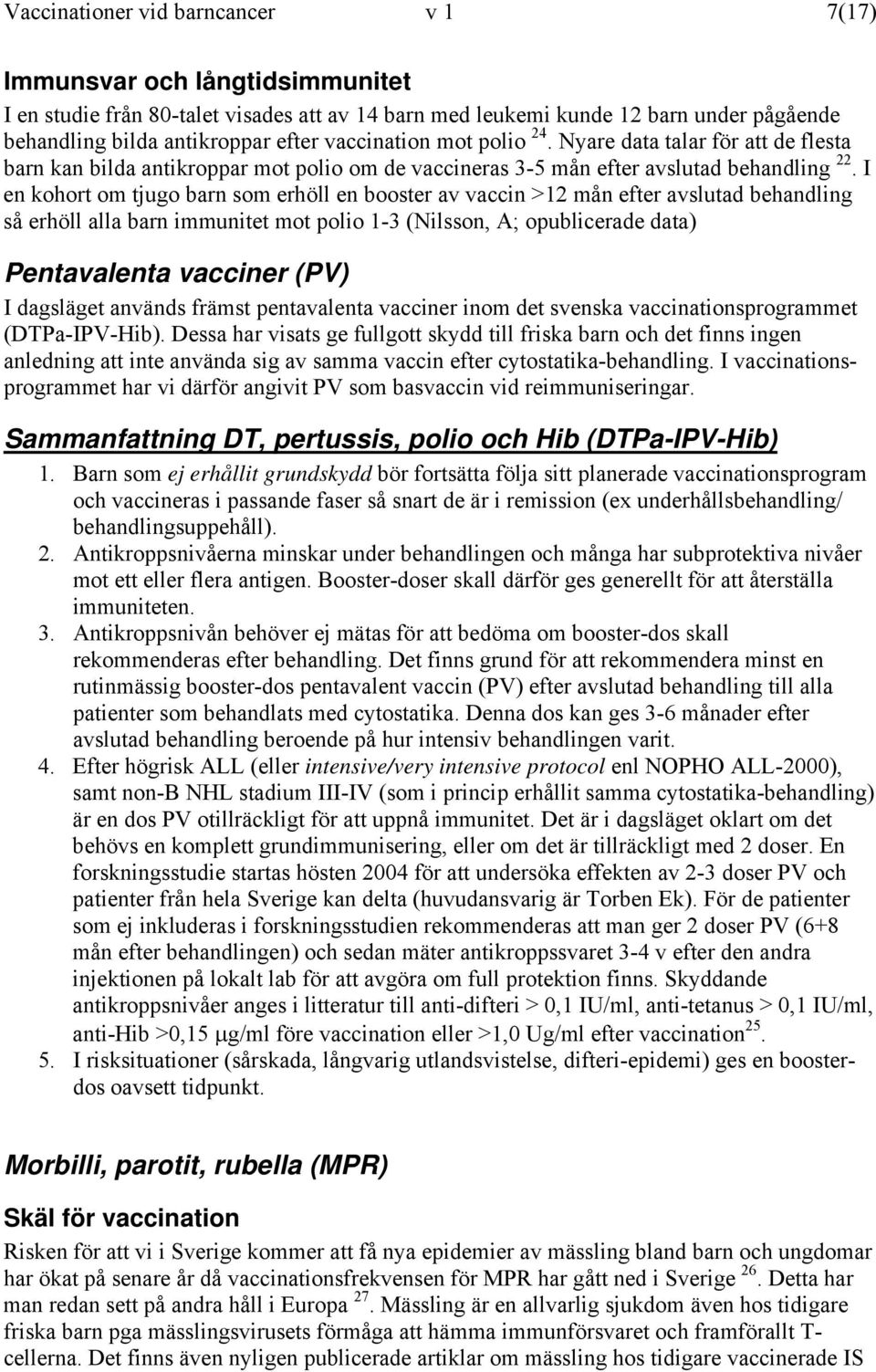 I en kohort om tjugo barn som erhöll en booster av vaccin >12 mån efter avslutad behandling så erhöll alla barn immunitet mot polio 1-3 (Nilsson, A; opublicerade data) Pentavalenta vacciner (PV) I