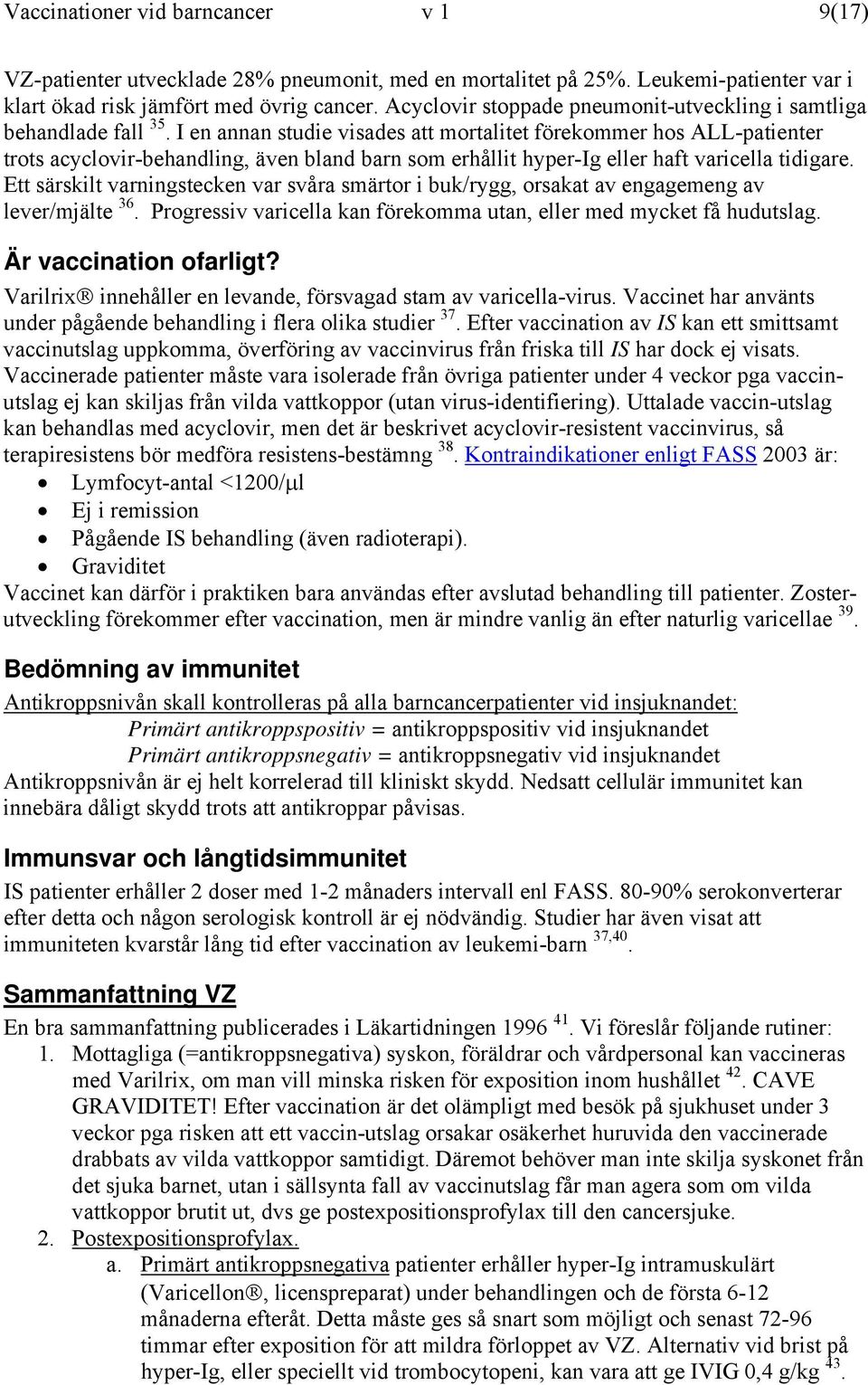 I en annan studie visades att mortalitet förekommer hos ALL-patienter trots acyclovir-behandling, även bland barn som erhållit hyper-ig eller haft varicella tidigare.