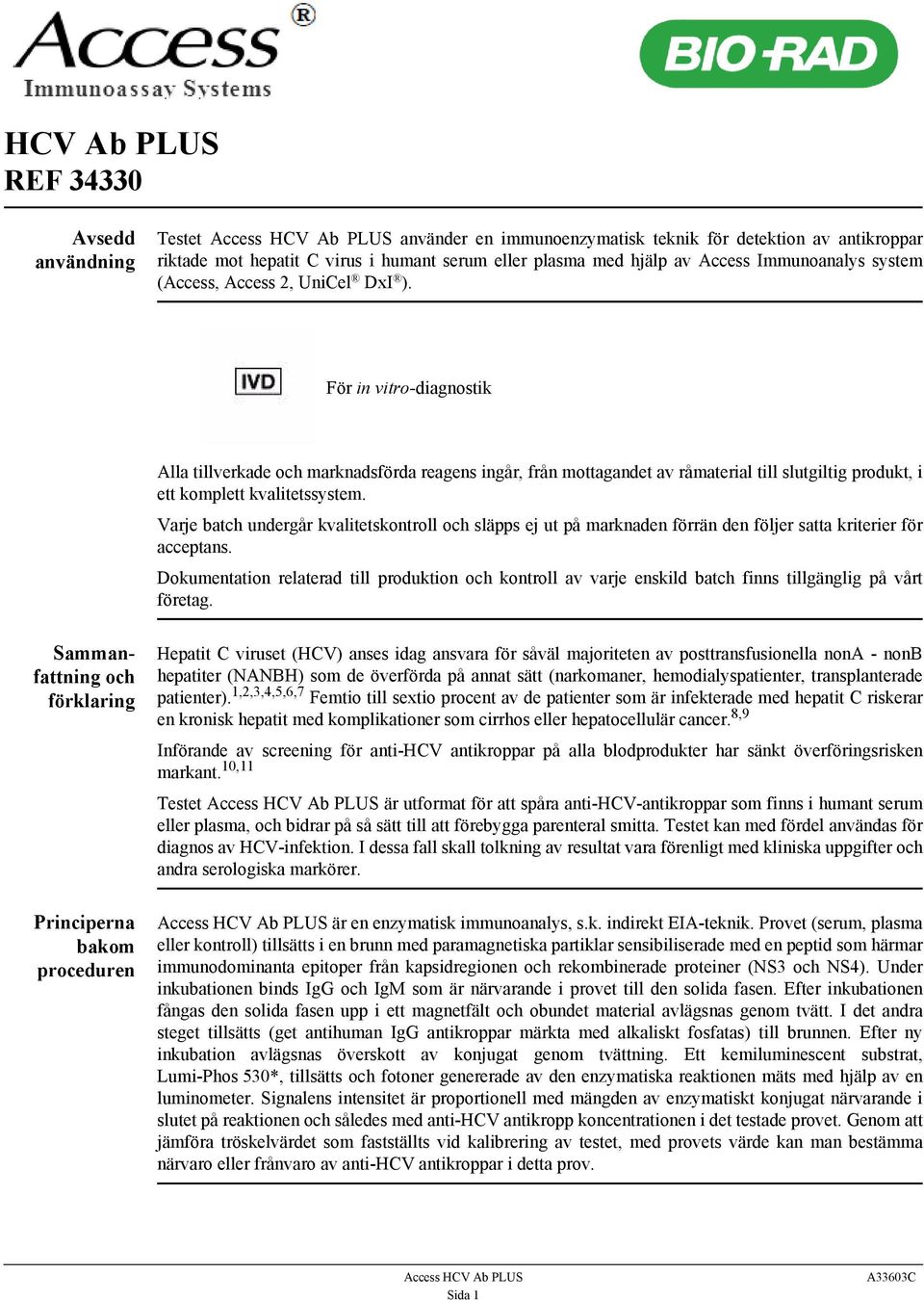 För in vitro-diagnostik Alla tillverkade och marknadsförda reagens ingår, från mottagandet av råmaterial till slutgiltig produkt, i ett komplett kvalitetssystem.