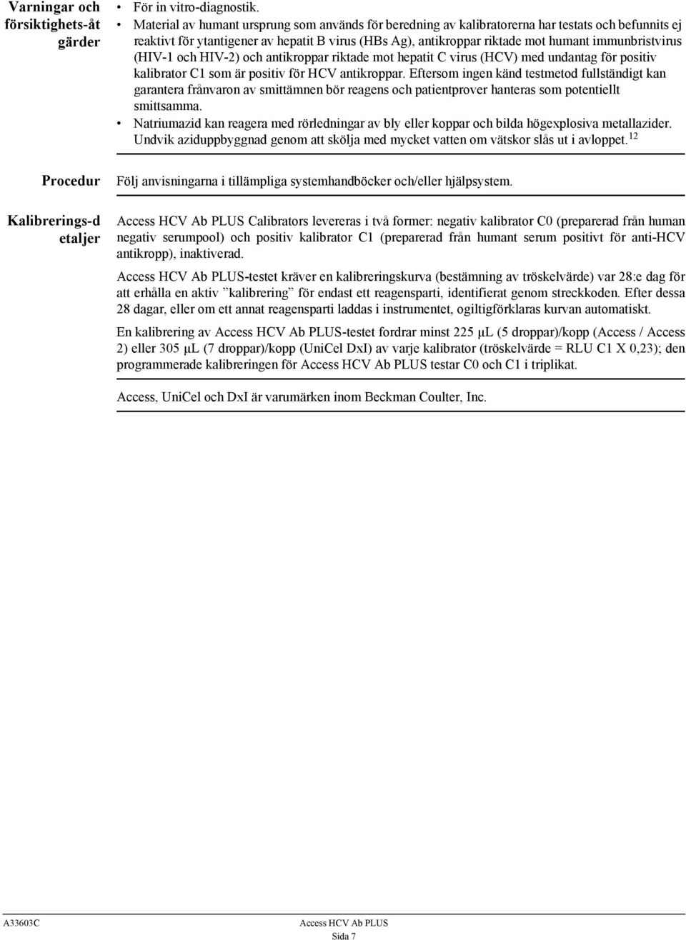 immunbristvirus (HIV-1 och HIV-2) och antikroppar riktade mot hepatit C virus (HCV) med undantag för positiv kalibrator C1 som är positiv för HCV antikroppar.