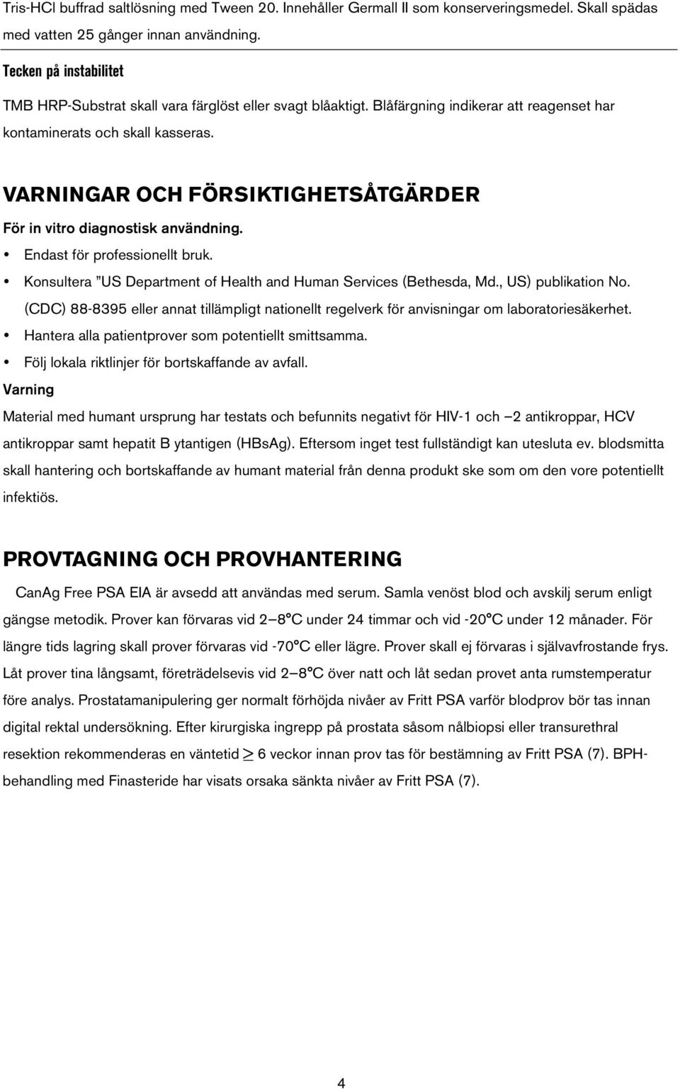 VARNINGAR OCH FÖRSIKTIGHETSÅTGÄRDER För in vitro diagnostisk användning. Endast för professionellt bruk. Konsultera US Department of Health and Human Services (Bethesda, Md., US) publikation No.