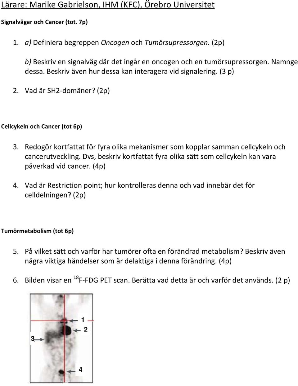 (2p) Cellcykeln och Cancer (tot 6p) 3. Redogör kortfattat för fyra olika mekanismer som kopplar samman cellcykeln och cancerutveckling.