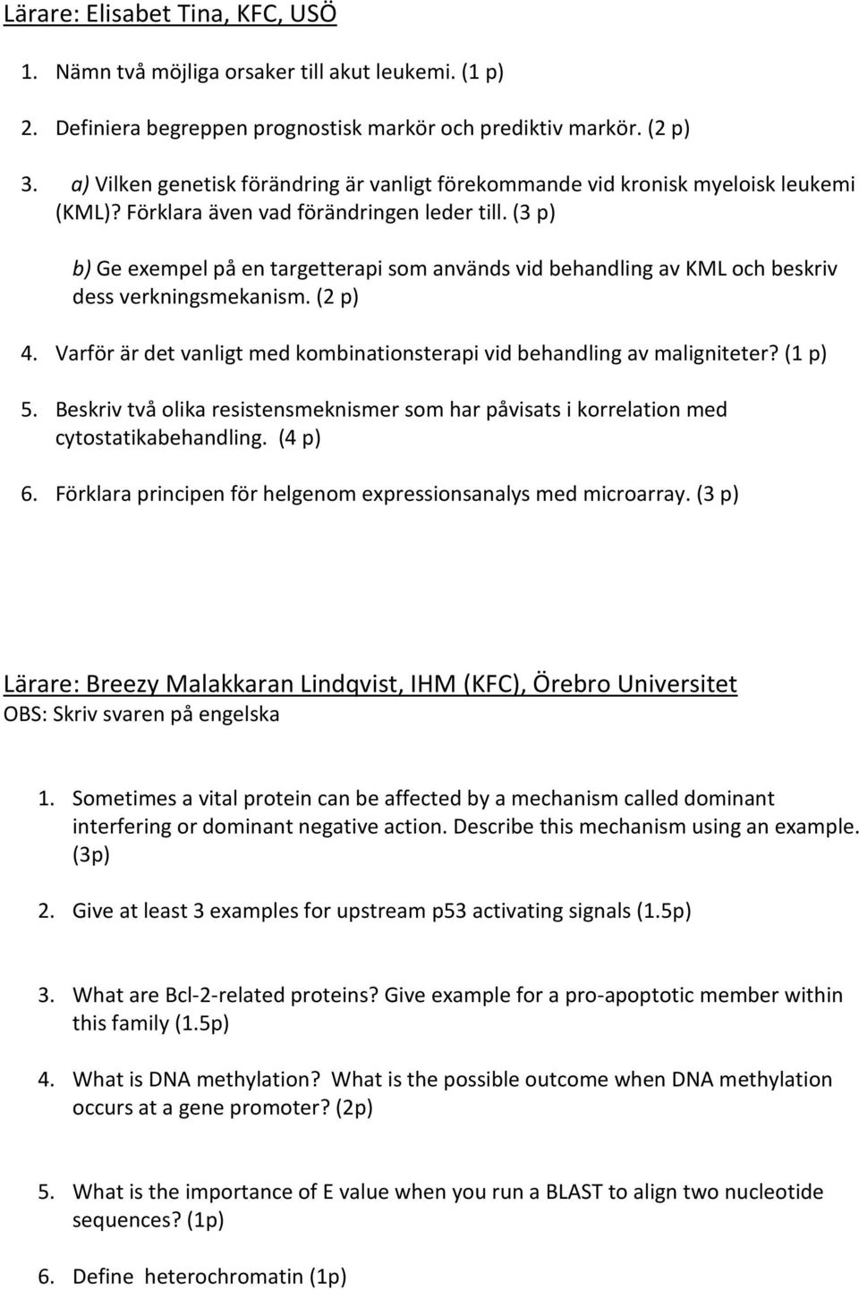 (3 p) b) Ge exempel på en targetterapi som används vid behandling av KML och beskriv dess verkningsmekanism. (2 p) 4. Varför är det vanligt med kombinationsterapi vid behandling av maligniteter?