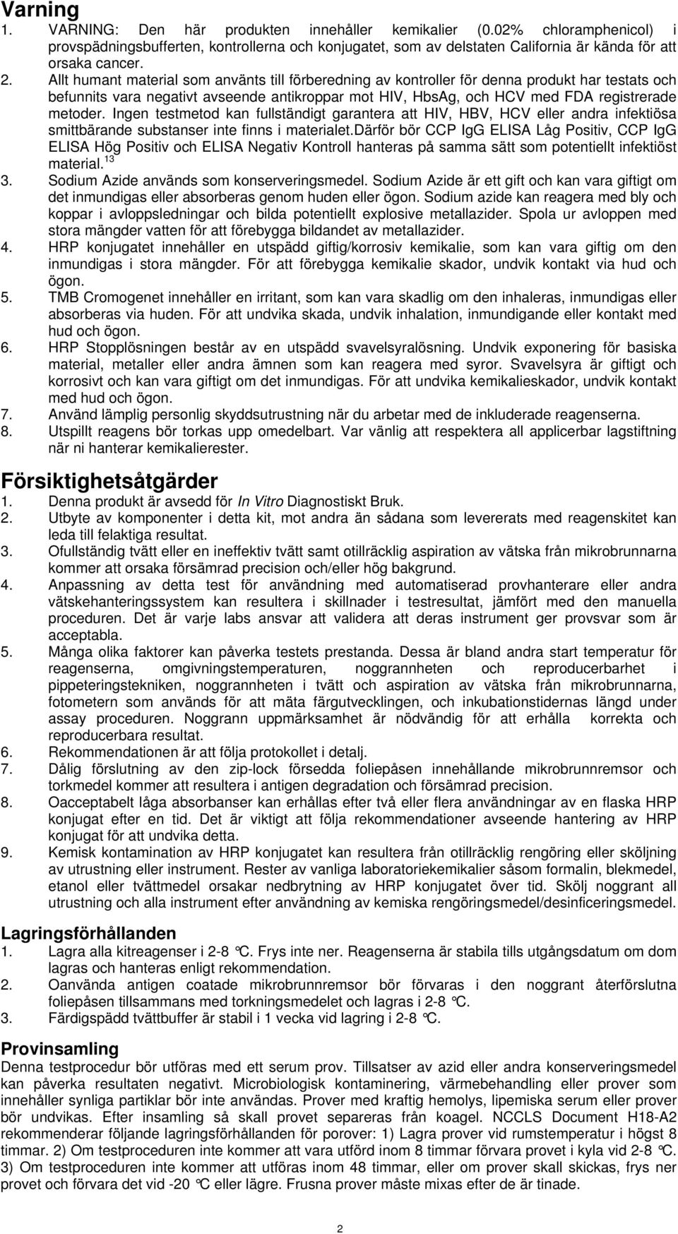 Ingen testmetod kan fullständigt garantera att HIV, HBV, HCV eller andra infektiösa smittbärande substanser inte finns i materialet.