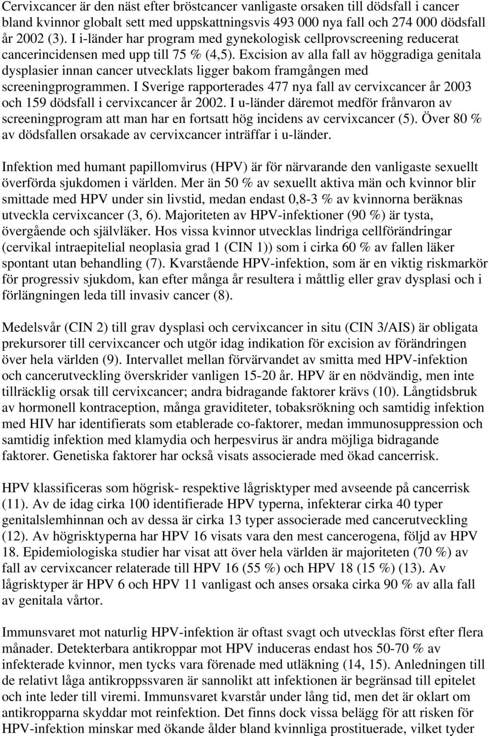 Excision av alla fall av höggradiga genitala dysplasier innan cancer utvecklats ligger bakom framgången med screeningprogrammen.