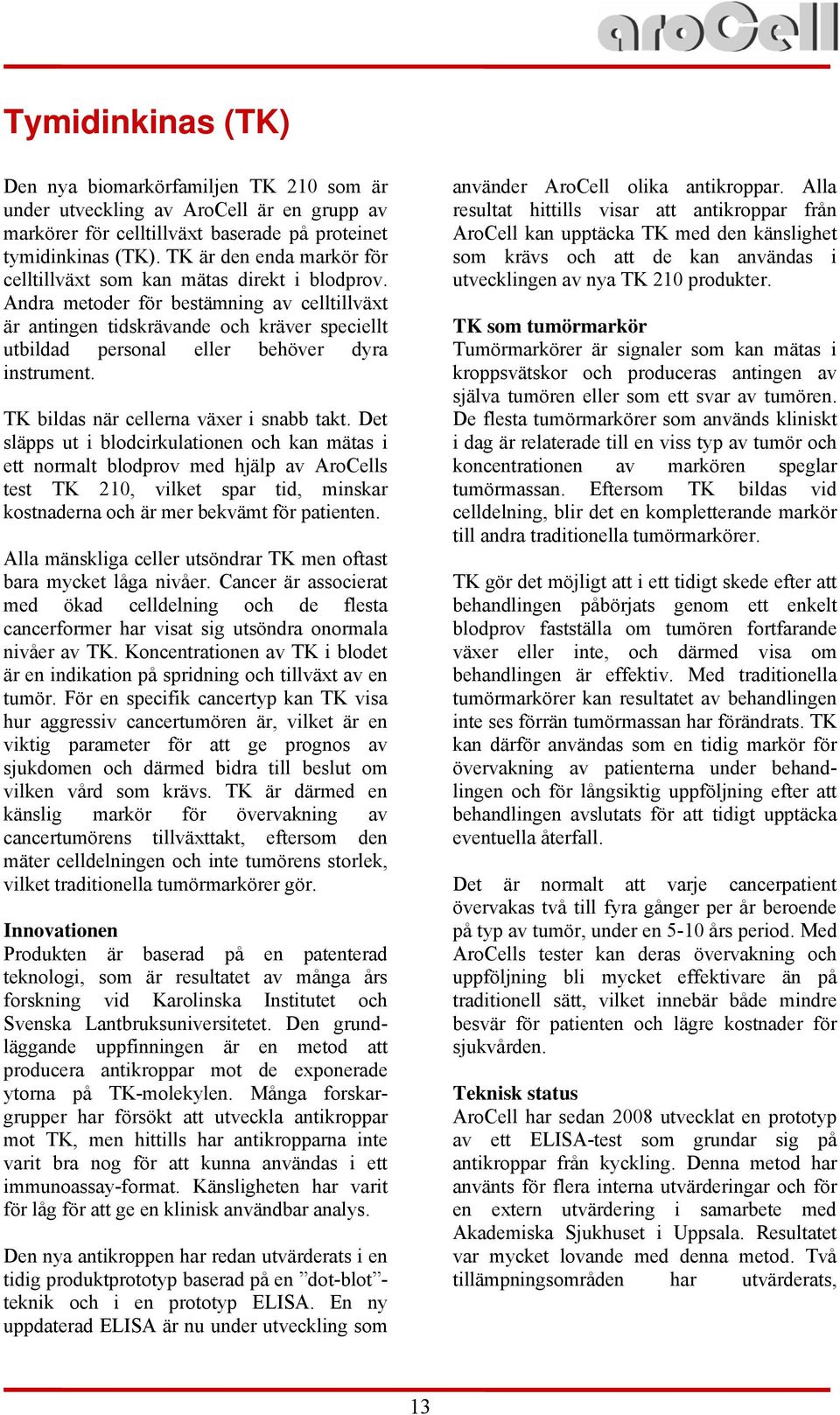 Andra metoder för bestämning av celltillväxt är antingen tidskrävande och kräver speciellt utbildad personal eller behöver dyra instrument. TK bildas när cellerna växer i snabb takt.