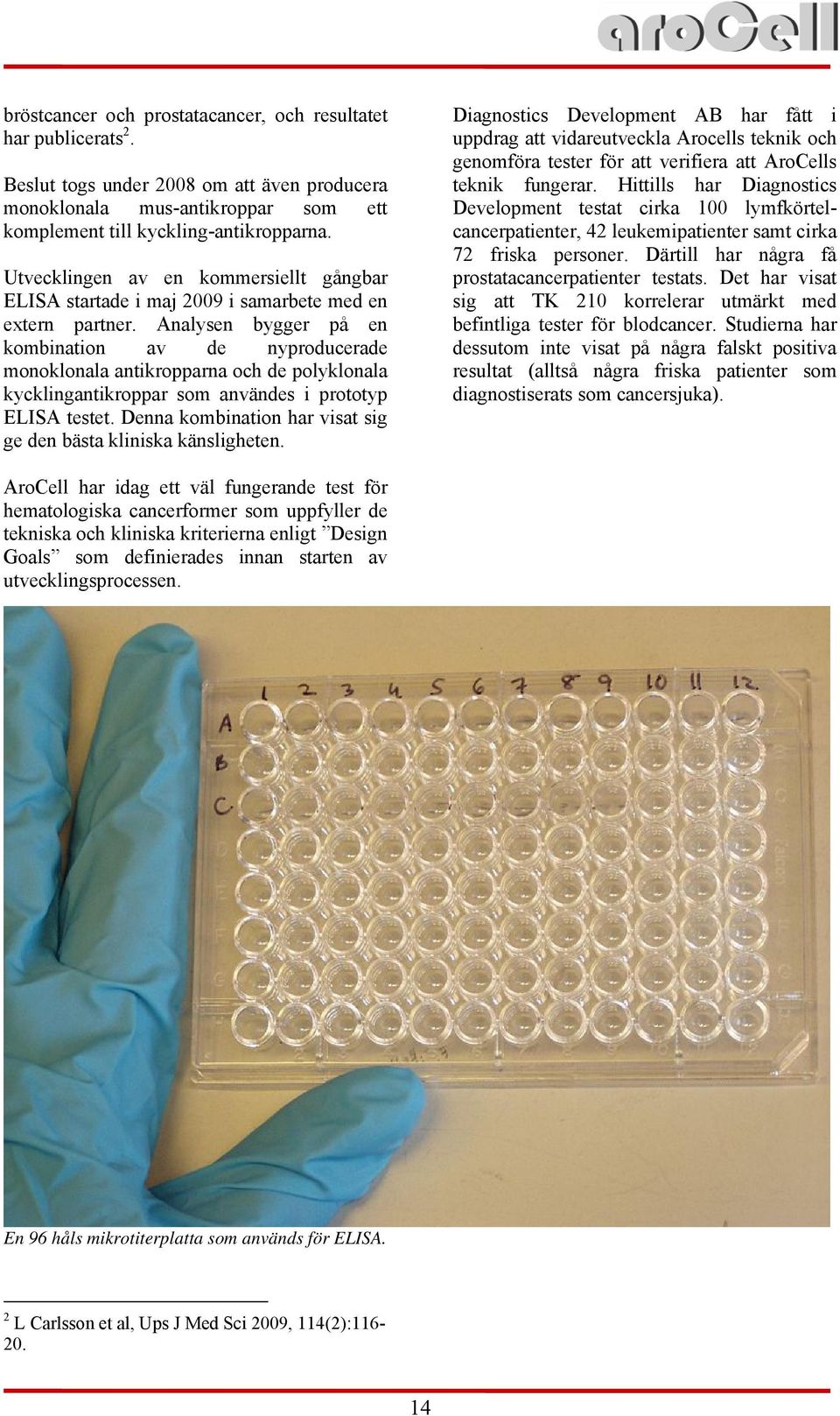 Analysen bygger på en kombination av de nyproducerade monoklonala antikropparna och de polyklonala kycklingantikroppar som användes i prototyp ELISA testet.