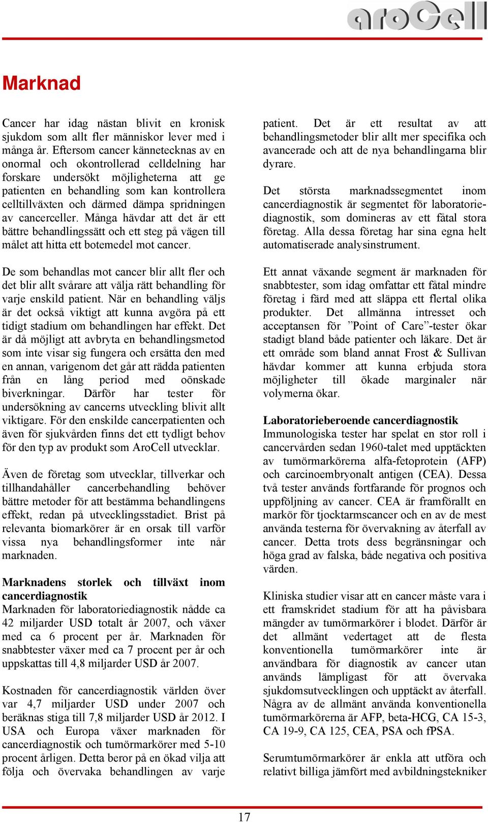 spridningen av cancerceller. Många hävdar att det är ett bättre behandlingssätt och ett steg på vägen till målet att hitta ett botemedel mot cancer.