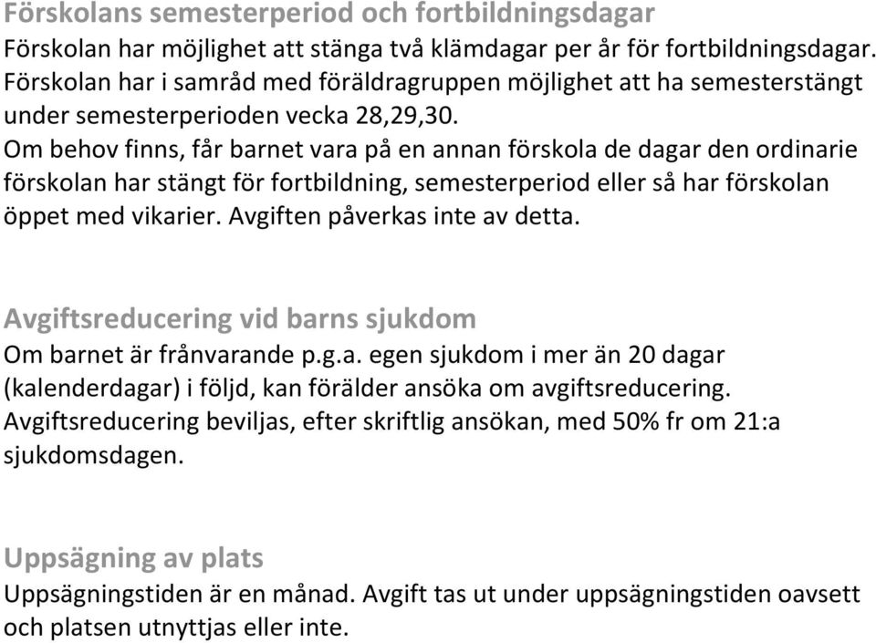 Om behov finns, får barnet vara på en annan förskola de dagar den ordinarie förskolan har stängt för fortbildning, semesterperiod eller så har förskolan öppet med vikarier.