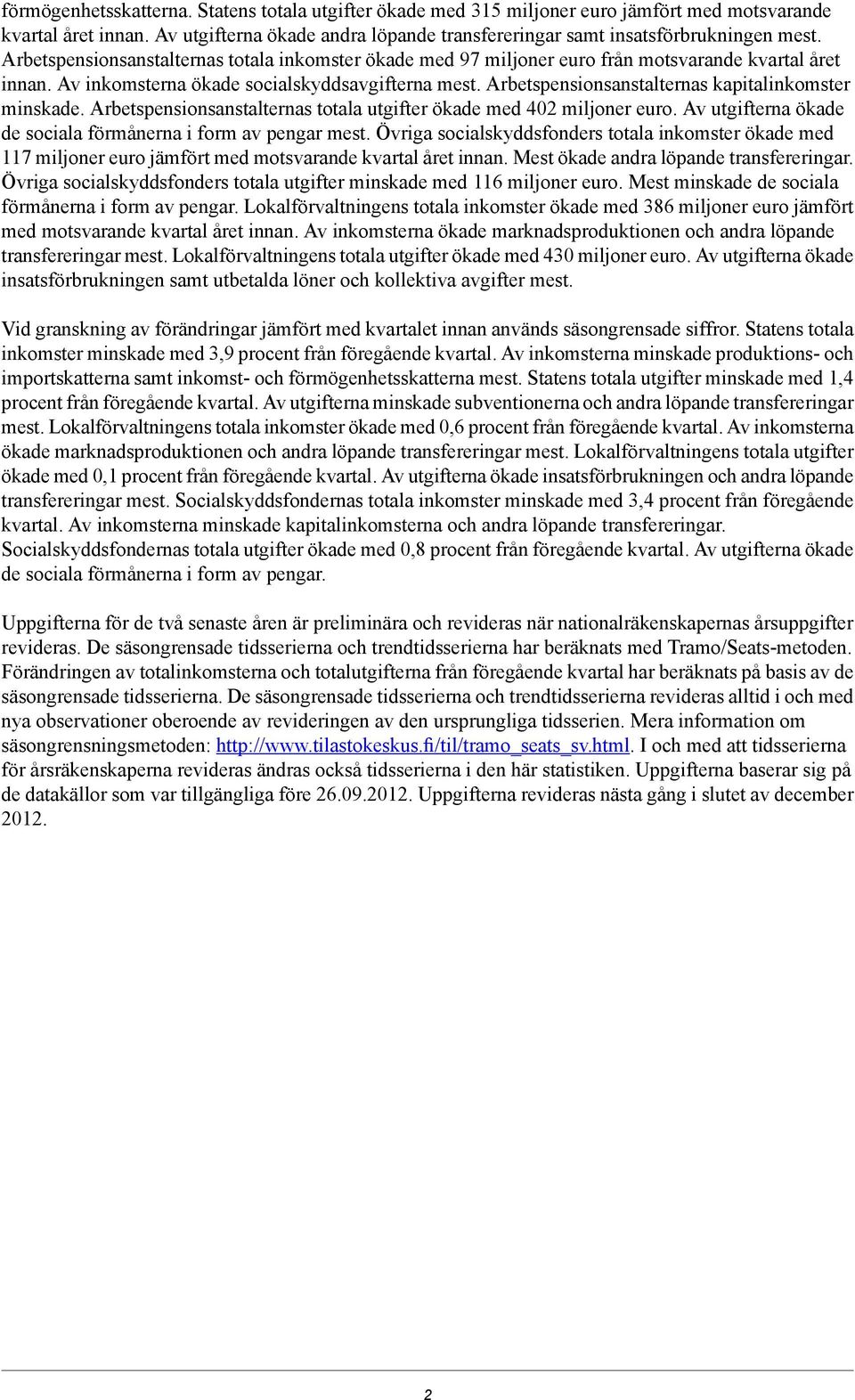 Arbetspensionsanstalternas kapitalinkomster minskade. Arbetspensionsanstalternas totala utgifter ökade med 402 miljoner euro. Av utgifterna ökade de sociala förmånerna i form av pengar mest.