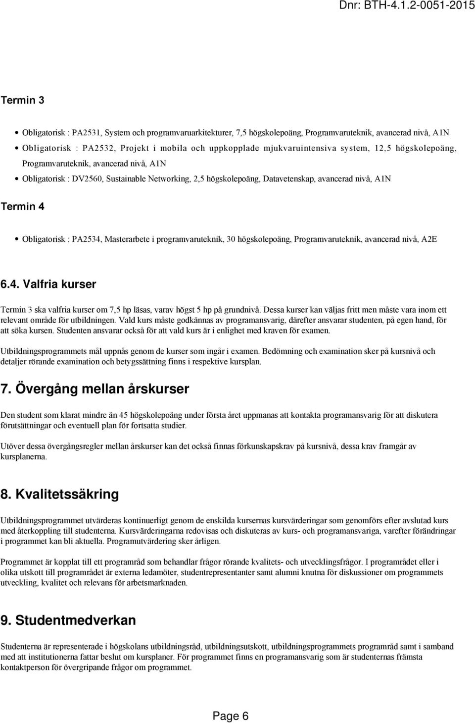 Masterarbete i programvaruteknik, 30 högskolepoäng, Programvaruteknik, avancerad nivå, A2E 6.4. Valfria kurser Termin 3 ska valfria kurser om 7,5 hp läsas, varav högst 5 hp på grundnivå.