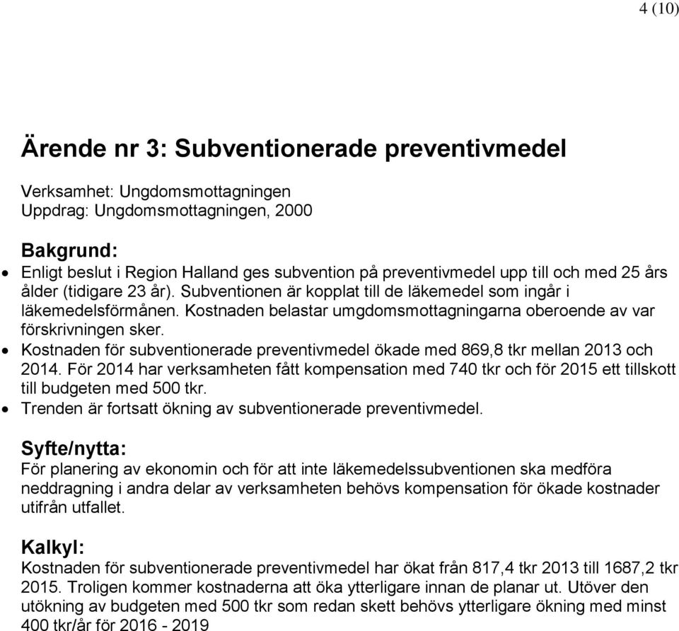 Kostnaden för subventionerade preventivmedel ökade med 869,8 tkr mellan 2013 och 2014. För 2014 har verksamheten fått kompensation med 740 tkr och för 2015 ett tillskott till budgeten med 500 tkr.