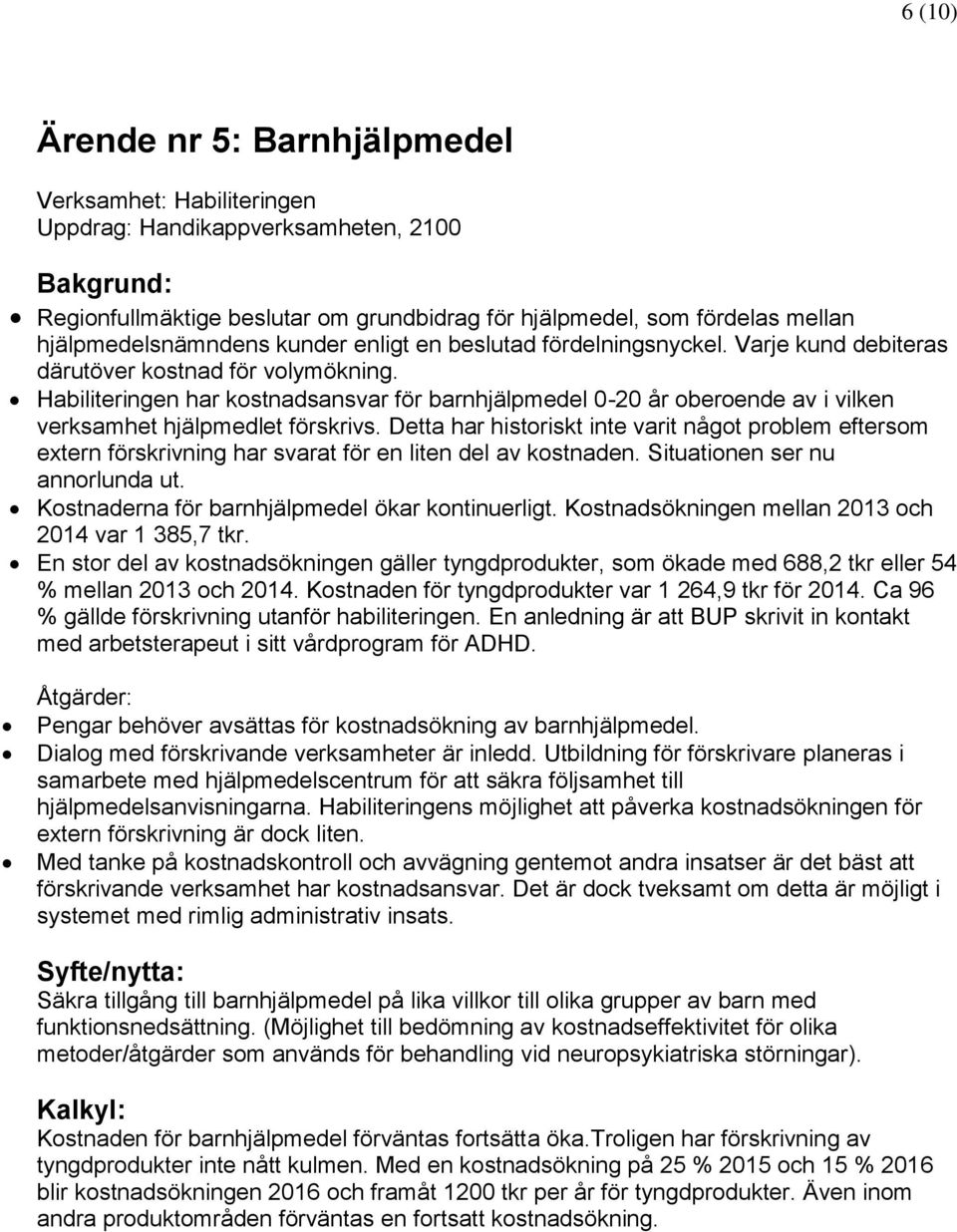 Habiliteringen har kostnadsansvar för barnhjälpmedel 0-20 år oberoende av i vilken verksamhet hjälpmedlet förskrivs.