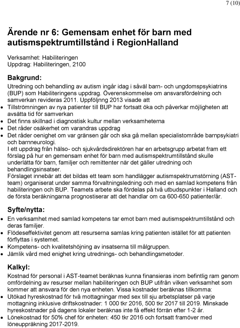 Uppföljnng 2013 visade att Tillströmningen av nya patienter till BUP har fortsatt öka och påverkar möjligheten att avsätta tid för samverkan Det finns skillnad i diagnostisk kultur mellan