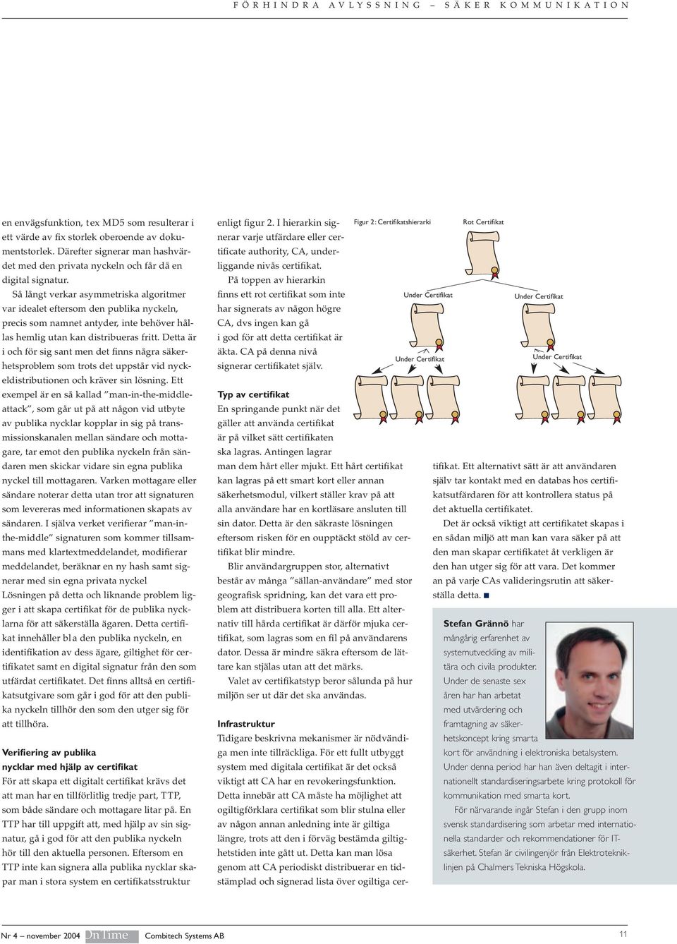 Så långt verkar asymmetriska algoritmer var idealet eftersom den publika nyckeln, precis som namnet antyder, inte behöver hållas hemlig utan kan distribueras fritt.