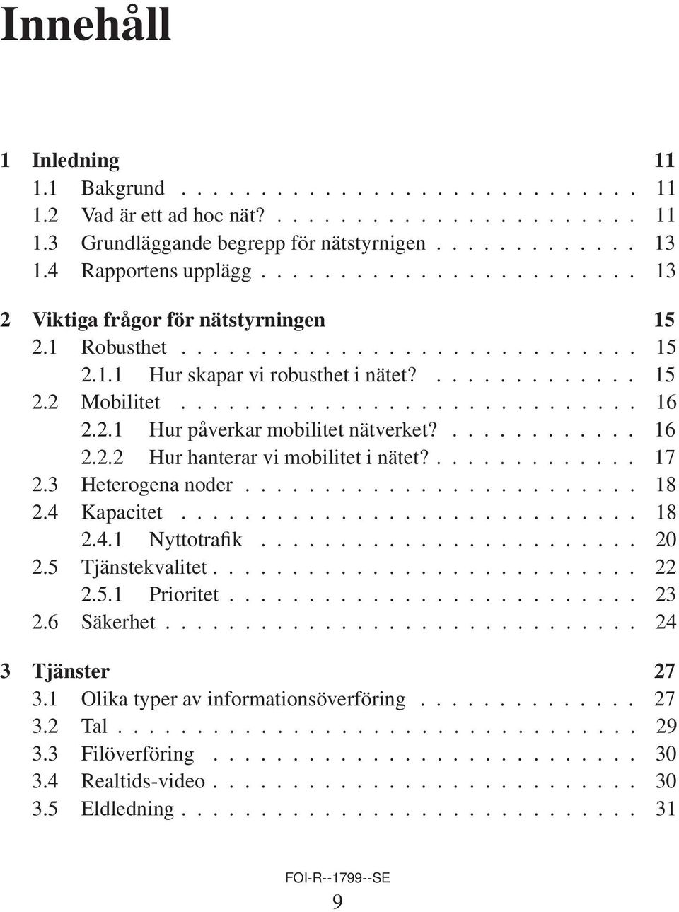 ............................ 16 2.2.1 Hur påverkar mobilitet nätverket?............ 16 2.2.2 Hur hanterar vi mobilitet i nätet?............. 17 2.3 Heterogena noder......................... 18 2.