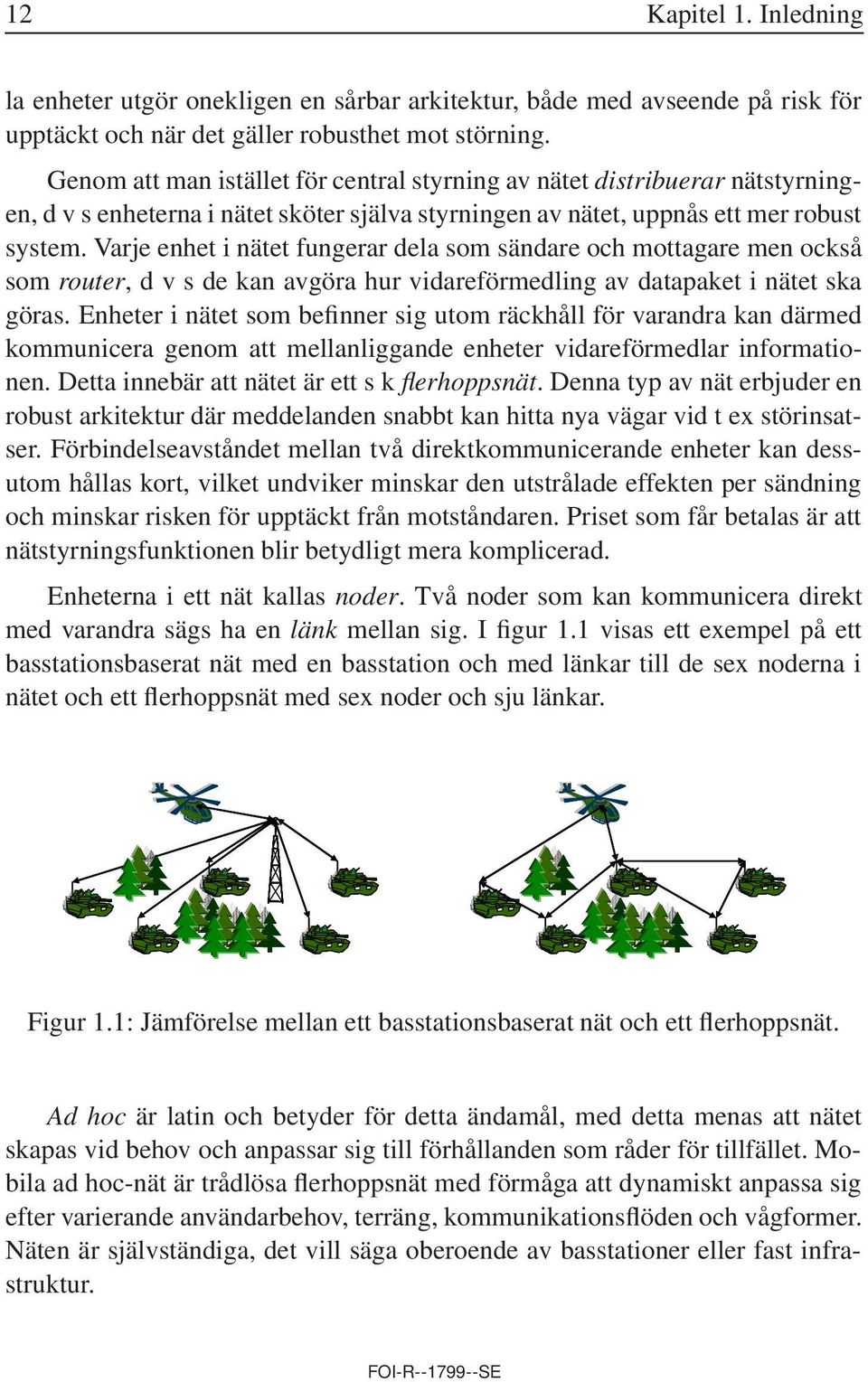 Varje enhet i nätet fungerar dela som sändare och mottagare men också som router, dvsdekanavgöra hur vidareförmedling av datapaket i nätet ska göras.