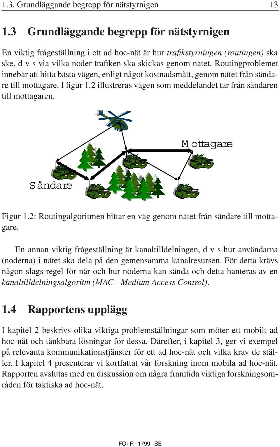 Routingproblemet innebär att hitta bästa vägen, enligt något kostnadsmått, genom nätet från sändare till mottagare. I figur 1.2 illustreras vägen som meddelandet tar från sändaren till mottagaren.