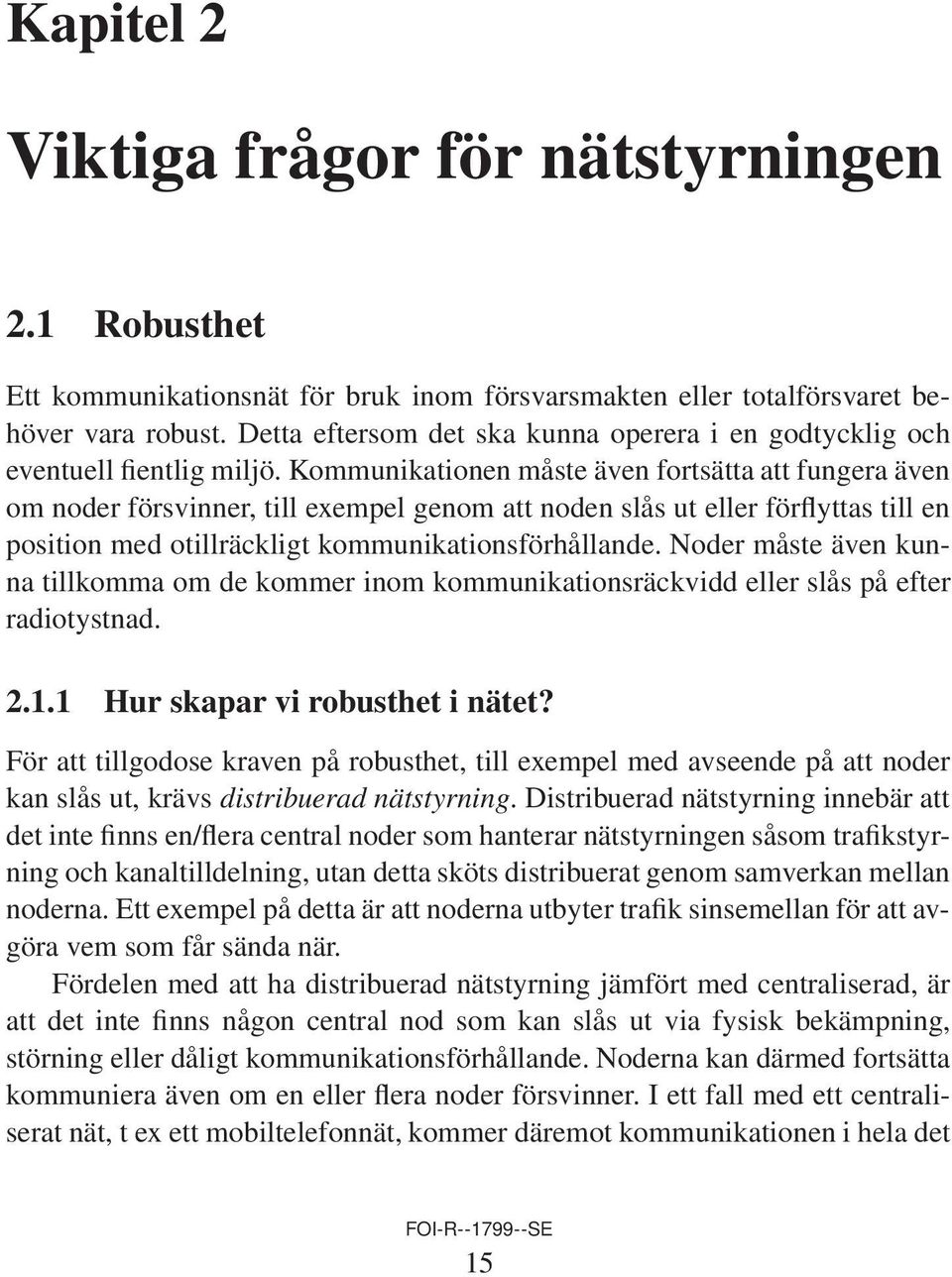 Kommunikationen måste även fortsätta att fungera även om noder försvinner, till exempel genom att noden slås ut eller förflyttas till en position med otillräckligt kommunikationsförhållande.