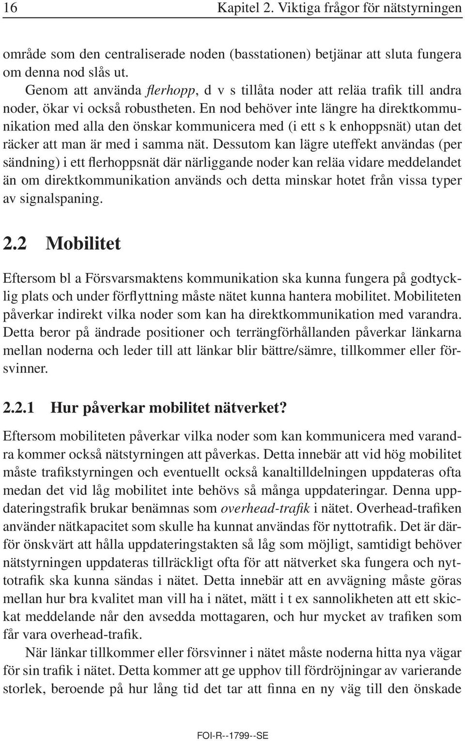 En nod behöver inte längre ha direktkommunikation med alla den önskar kommunicera med (i ett s k enhoppsnät) utan det räcker att man är med i samma nät.