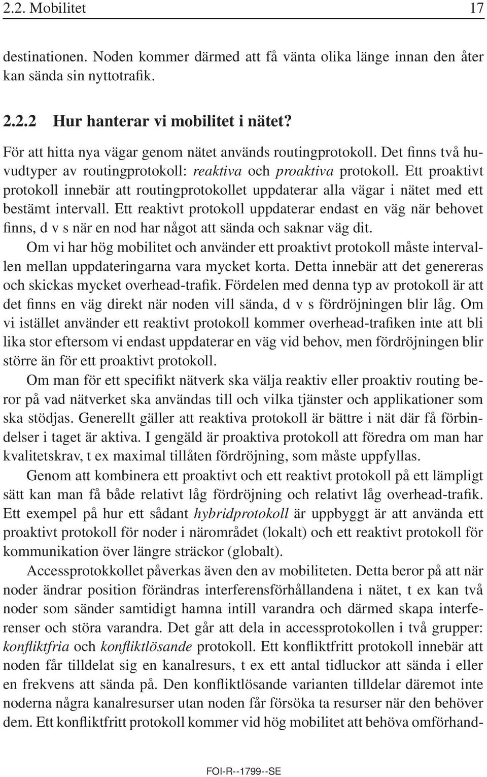 Ett proaktivt protokoll innebär att routingprotokollet uppdaterar alla vägar i nätet med ett bestämt intervall.