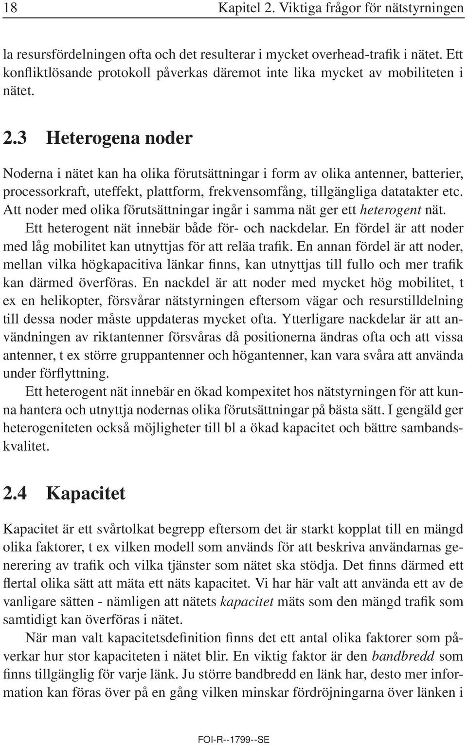 3 Heterogena noder Noderna i nätet kan ha olika förutsättningar i form av olika antenner, batterier, processorkraft, uteffekt, plattform, frekvensomfång, tillgängliga datatakter etc.