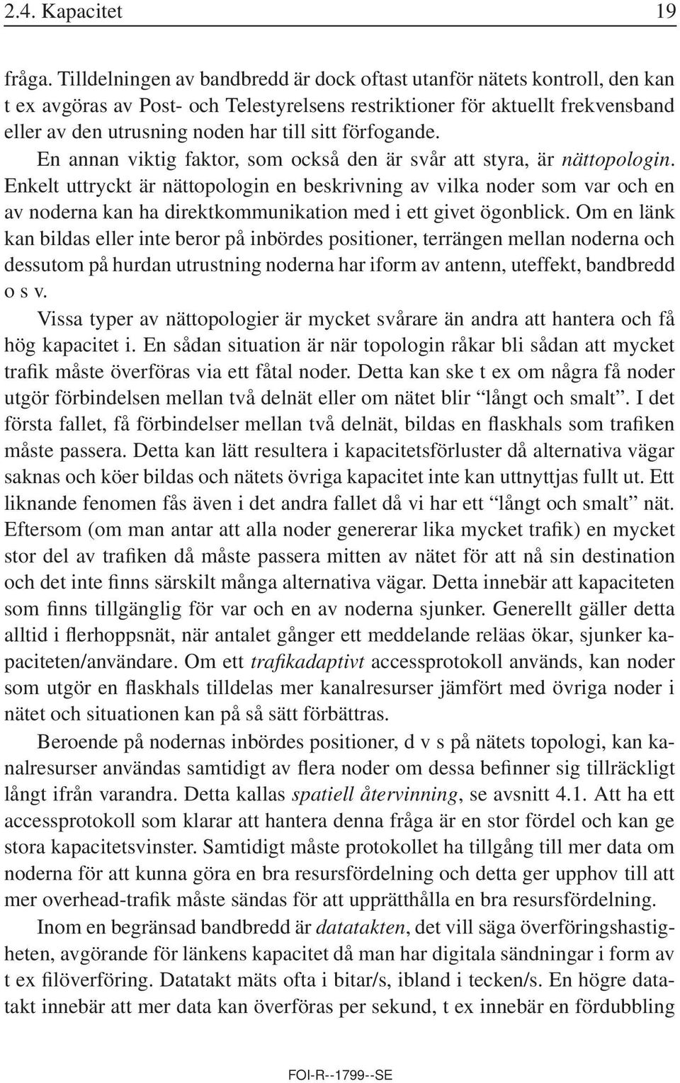 förfogande. En annan viktig faktor, som också den är svår att styra, är nättopologin.