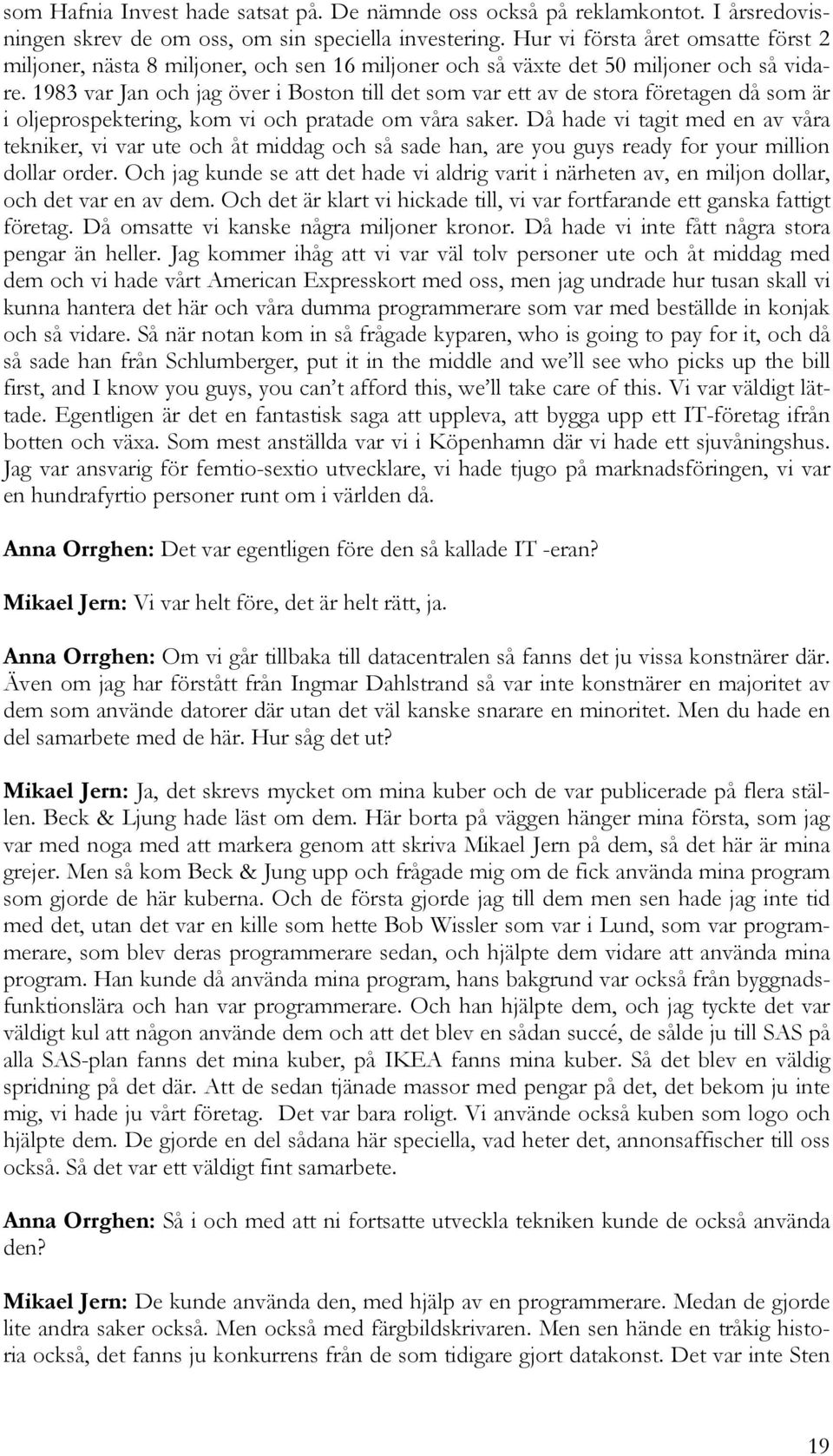 1983 var Jan och jag över i Boston till det som var ett av de stora företagen då som är i oljeprospektering, kom vi och pratade om våra saker.