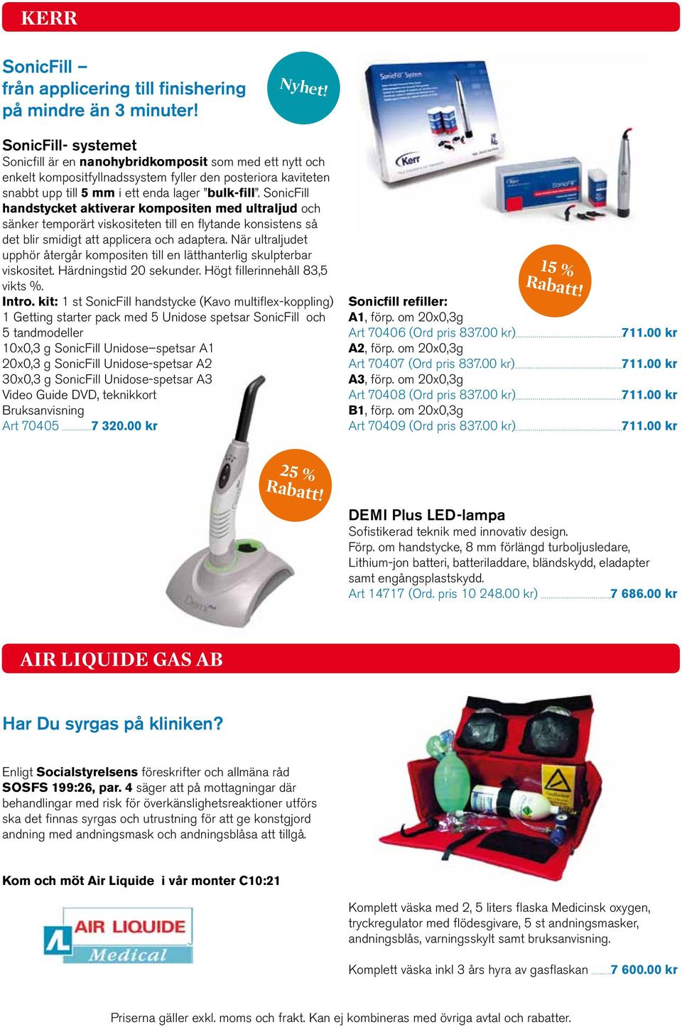 SonicFill handstycket aktiverar kompositen med ultraljud och sänker temporärt viskositeten till en flytande konsistens så det blir smidigt att applicera och adaptera.