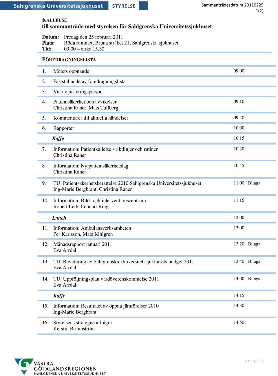 Patientsäkerhet och avvikelser Christina Raner, Mats Tullberg 09. 5. Kommentarer till aktuella händelser 09.40 6. Rapporter.00 Kaffe.15 7.