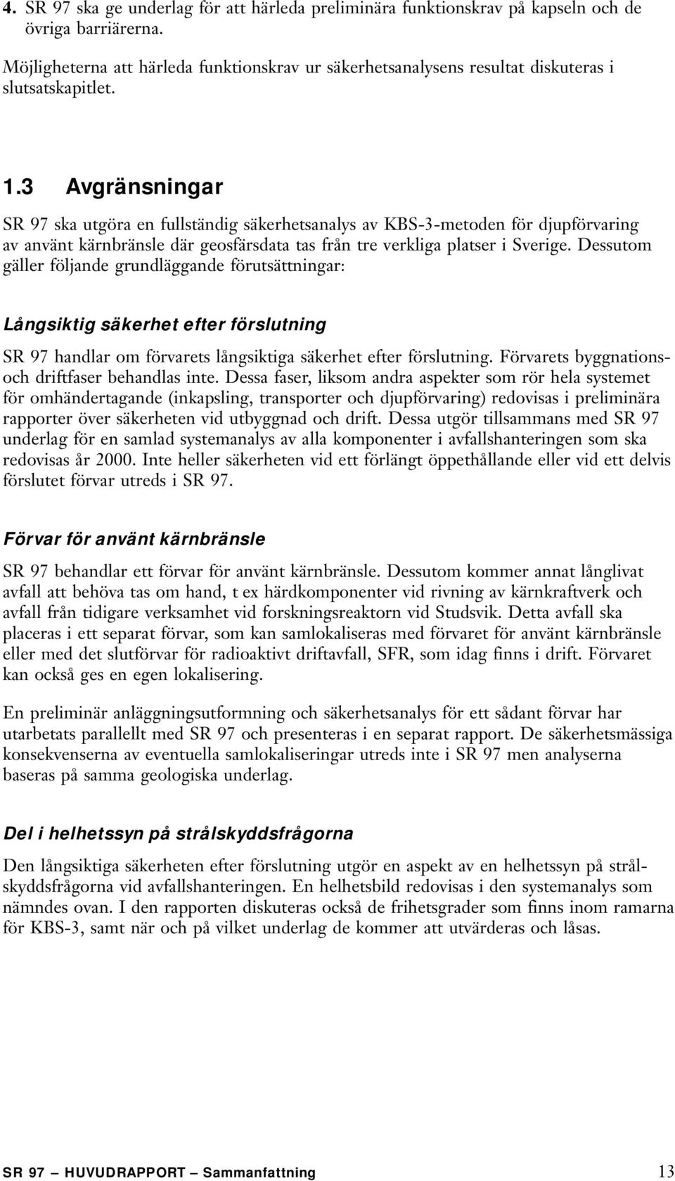 3 Avgränsningar SR 97 ska utgöra en fullständig säkerhetsanalys av KBS-3-metoden för djupförvaring av använt kärnbränsle där geosfärsdata tas från tre verkliga platser i Sverige.