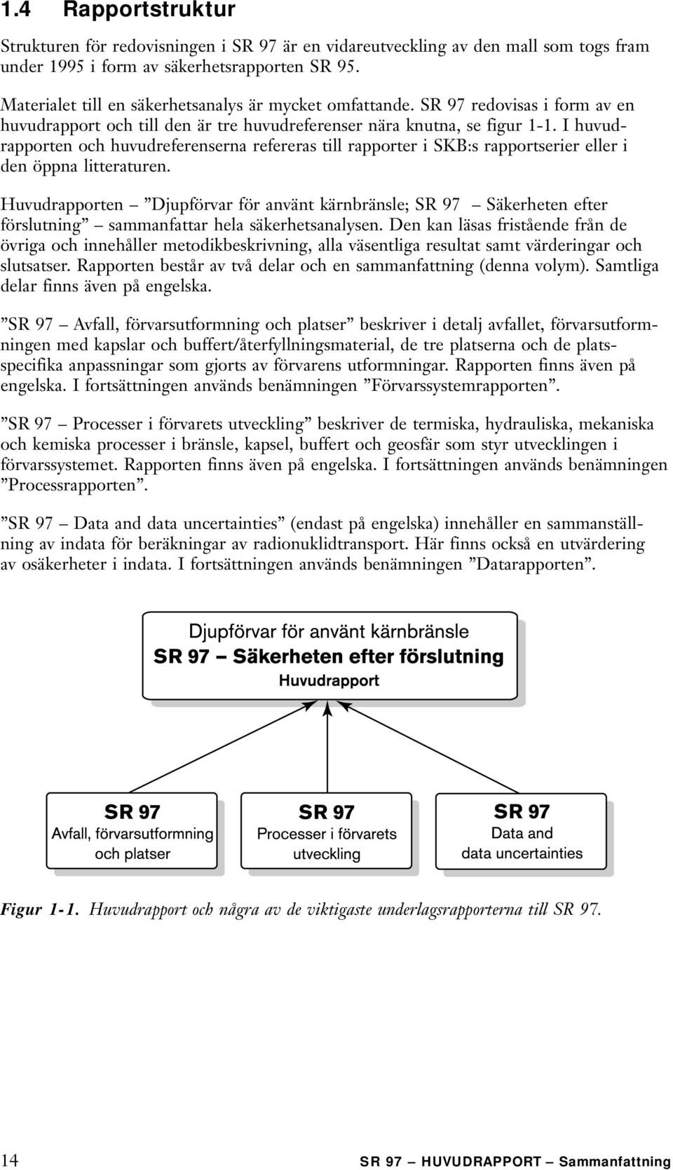 I huvudrapporten och huvudreferenserna refereras till rapporter i SKB:s rapportserier eller i den öppna litteraturen.